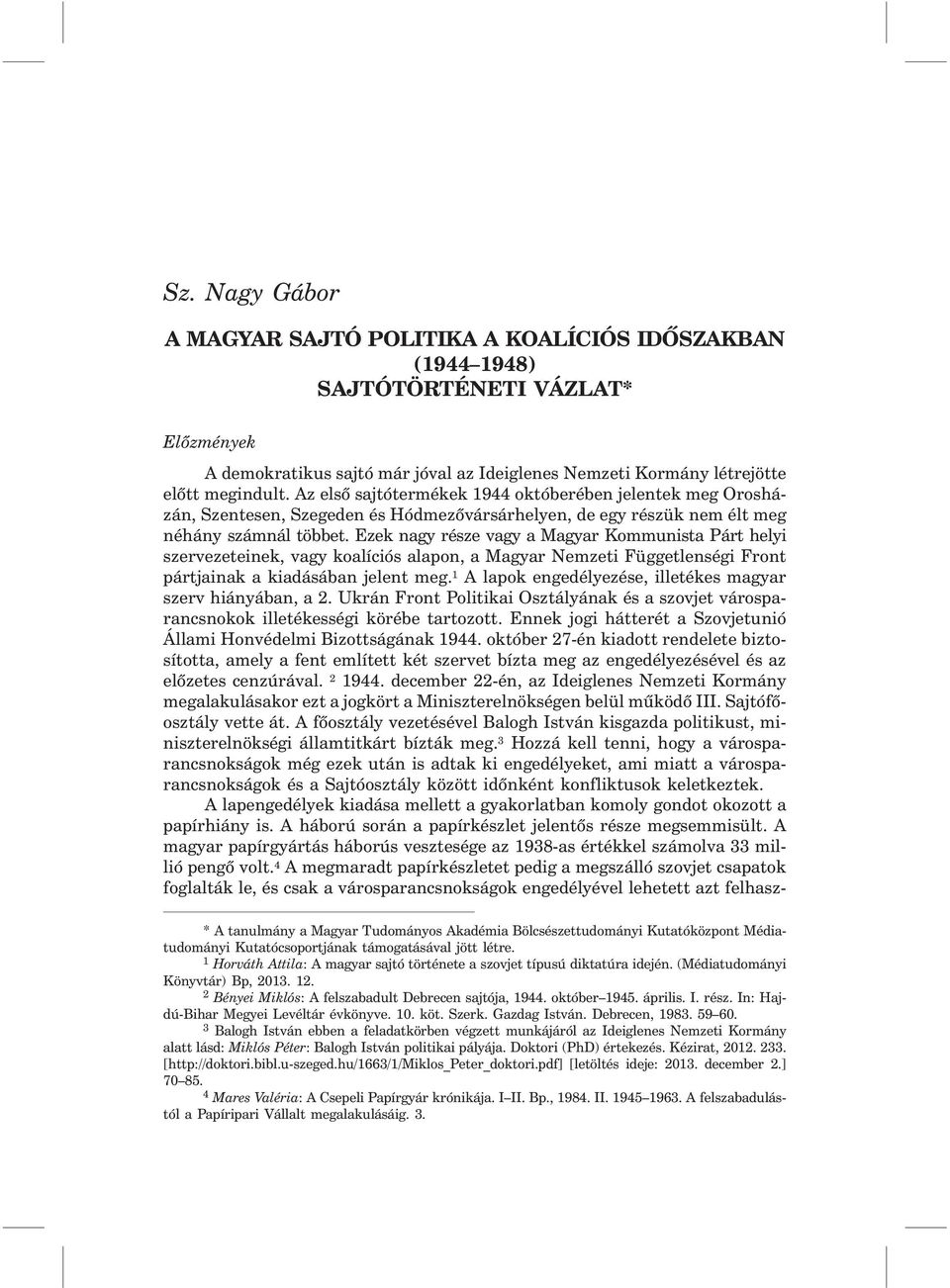 Ezek nagy része vagy a Magyar Kommunista Párt helyi szervezeteinek, vagy koalíciós alapon, a Magyar Nemzeti Függetlenségi Front pártjainak a kiadásában jelent meg.