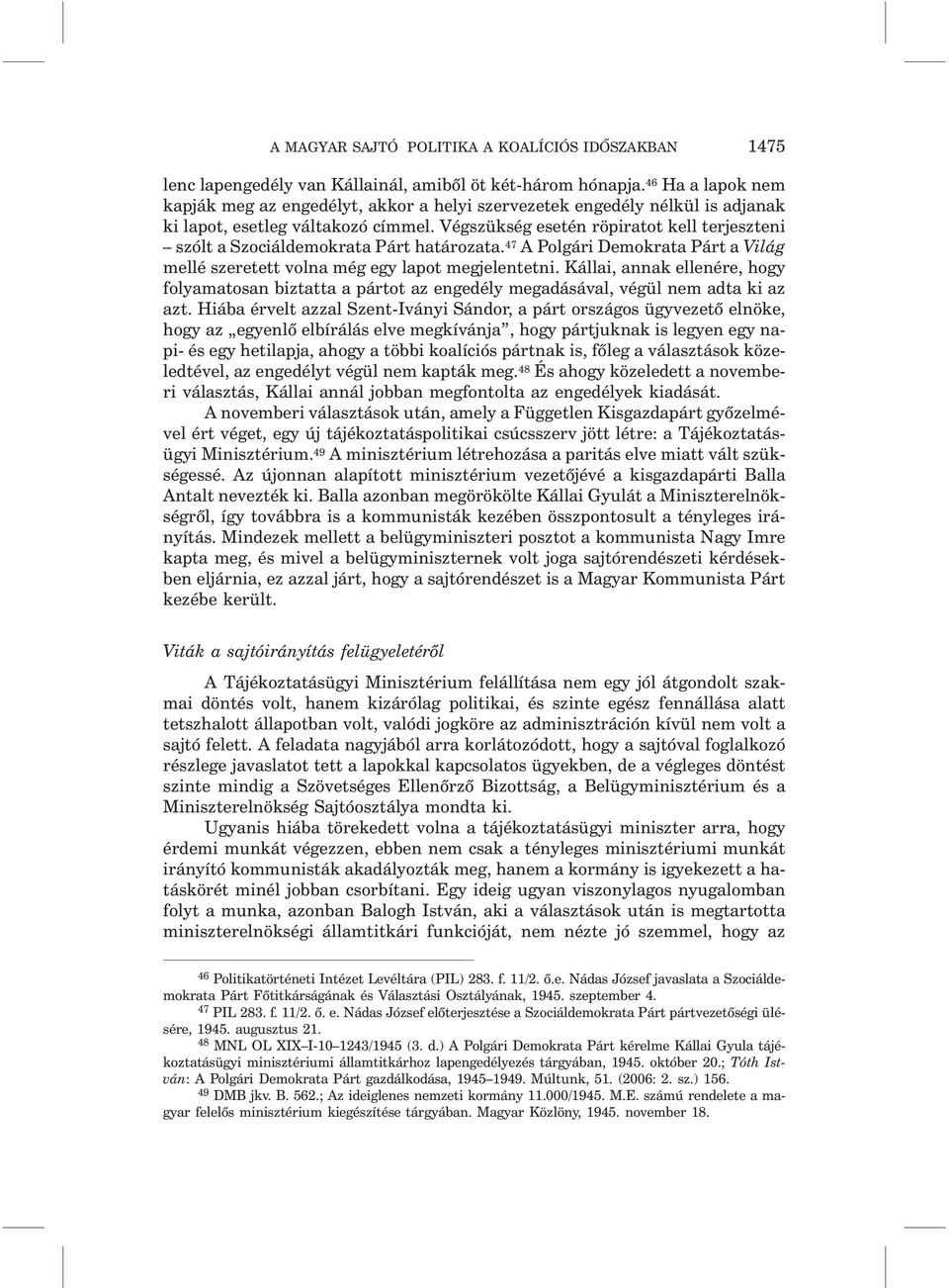 Végszükség esetén röpiratot kell terjeszteni szólt a Szociáldemokrata Párt határozata. 47 A Polgári Demokrata Párt a Világ mellé szeretett volna még egy lapot megjelentetni.