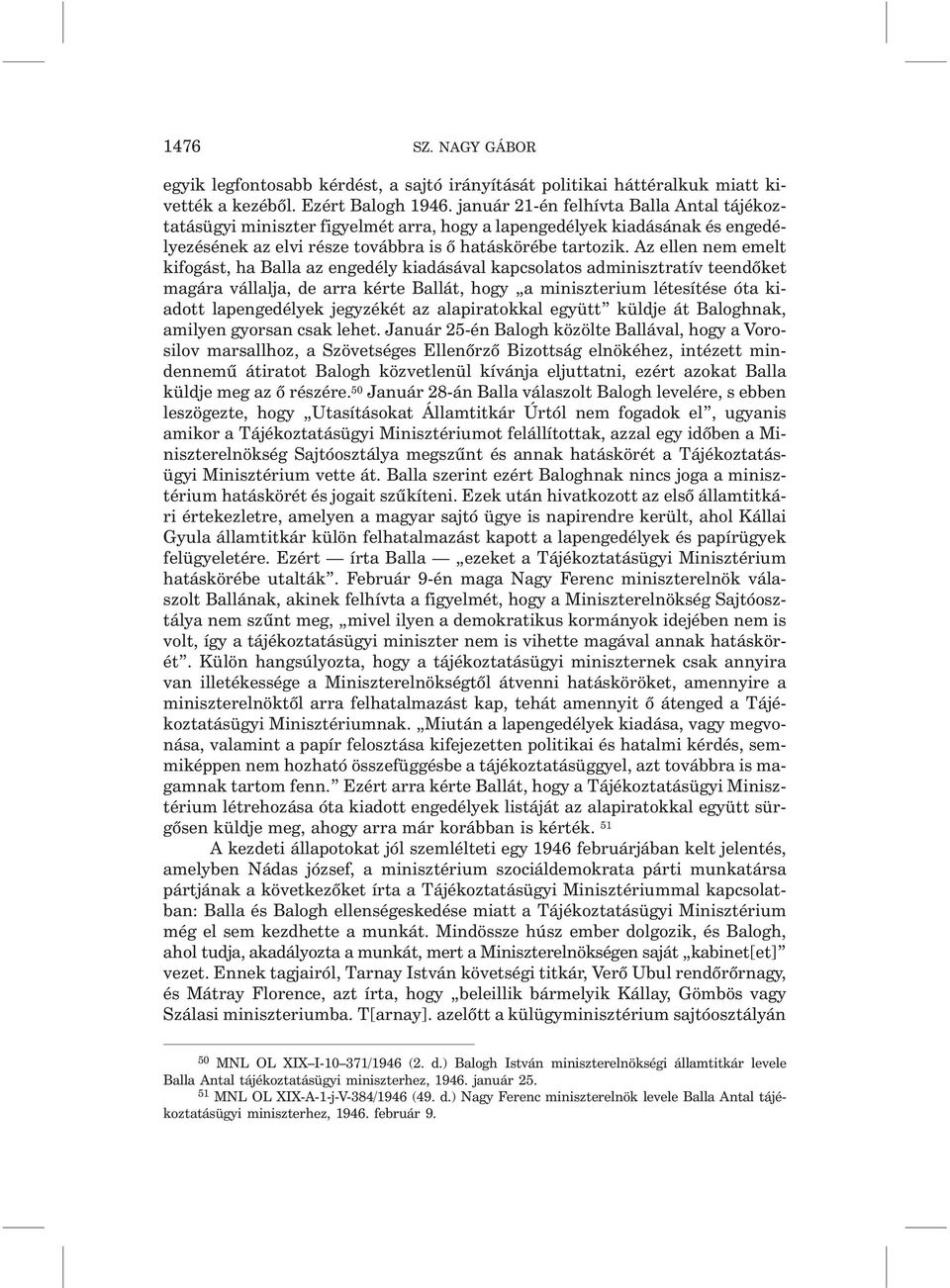 Az ellen nem emelt kifogást, ha Balla az engedély kiadásával kapcsolatos adminisztratív teendõket magára vállalja, de arra kérte Ballát, hogy a miniszterium létesítése óta kiadott lapengedélyek