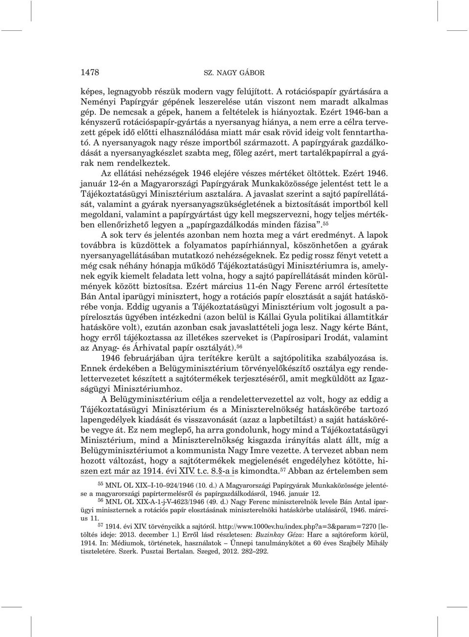Ezért 1946-ban a kényszerû rotációspapír-gyártás a nyersanyag hiánya, a nem erre a célra tervezett gépek idõ elõtti elhasználódása miatt már csak rövid ideig volt fenntartható.