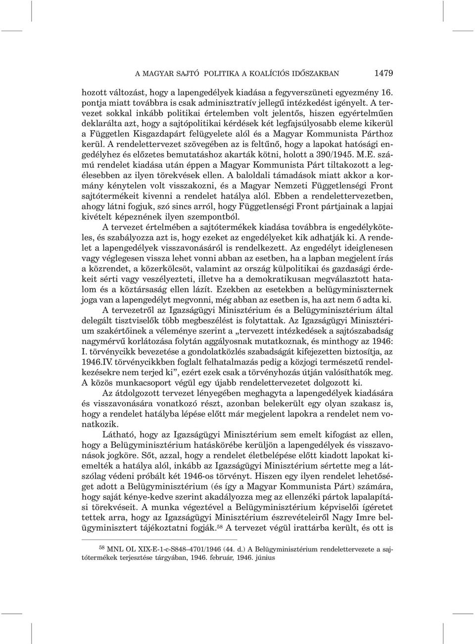 A tervezet sokkal inkább politikai értelemben volt jelentõs, hiszen egyértelmûen deklarálta azt, hogy a sajtópolitikai kérdések két legfajsúlyosabb eleme kikerül a Független Kisgazdapárt felügyelete