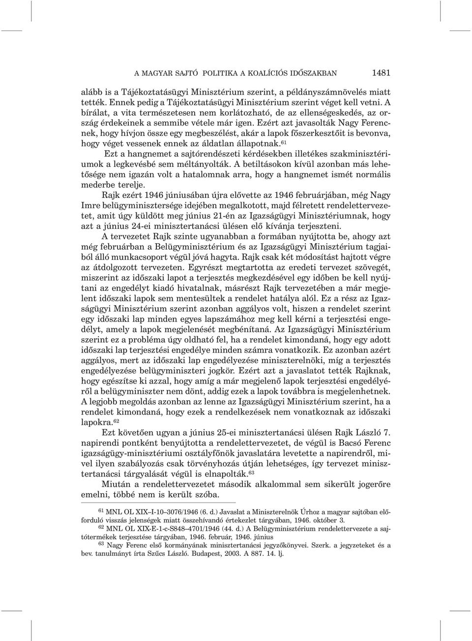 Ezért azt javasolták Nagy Ferencnek, hogy hívjon össze egy megbeszélést, akár a lapok fõszerkesztõit is bevonva, hogy véget vessenek ennek az áldatlan állapotnak.