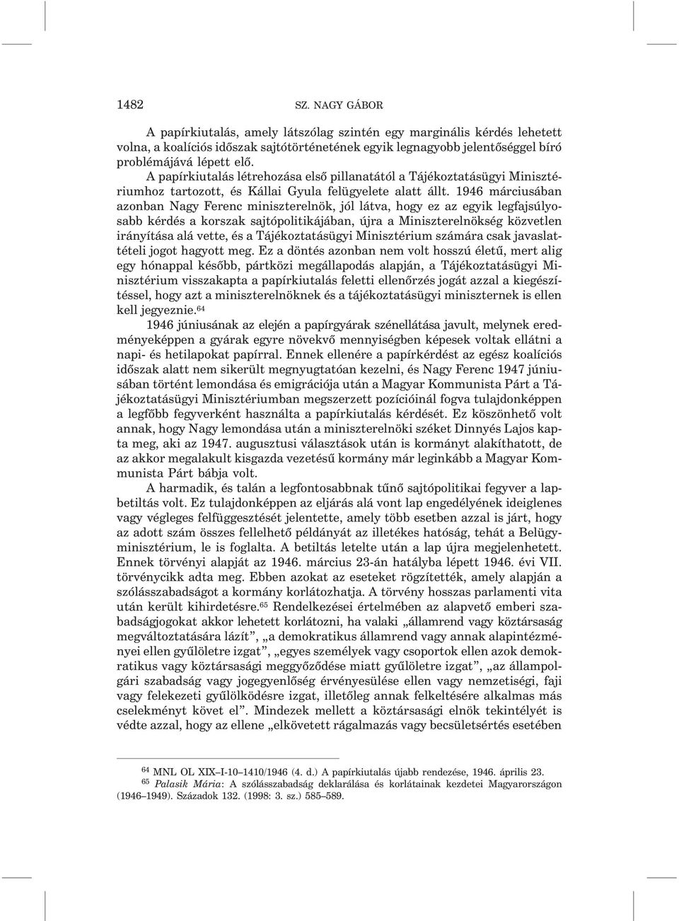 1946 márciusában azonban Nagy Ferenc miniszterelnök, jól látva, hogy ez az egyik legfajsúlyosabb kérdés a korszak sajtópolitikájában, újra a Miniszterelnökség közvetlen irányítása alá vette, és a