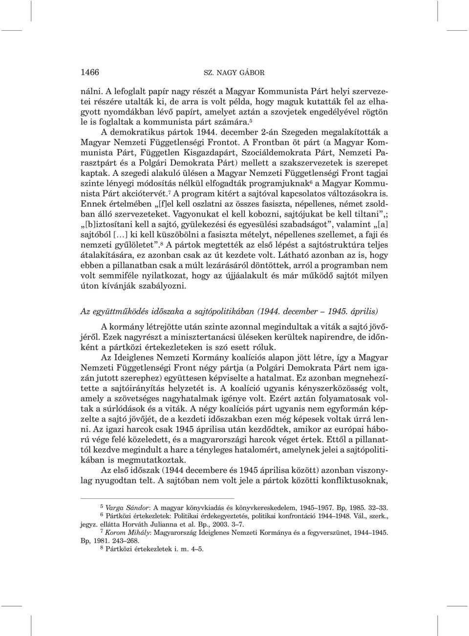 szovjetek engedélyével rögtön le is foglaltak a kommunista párt számára. 5 A demokratikus pártok 1944. december 2-án Szegeden megalakították a Magyar Nemzeti Függetlenségi Frontot.