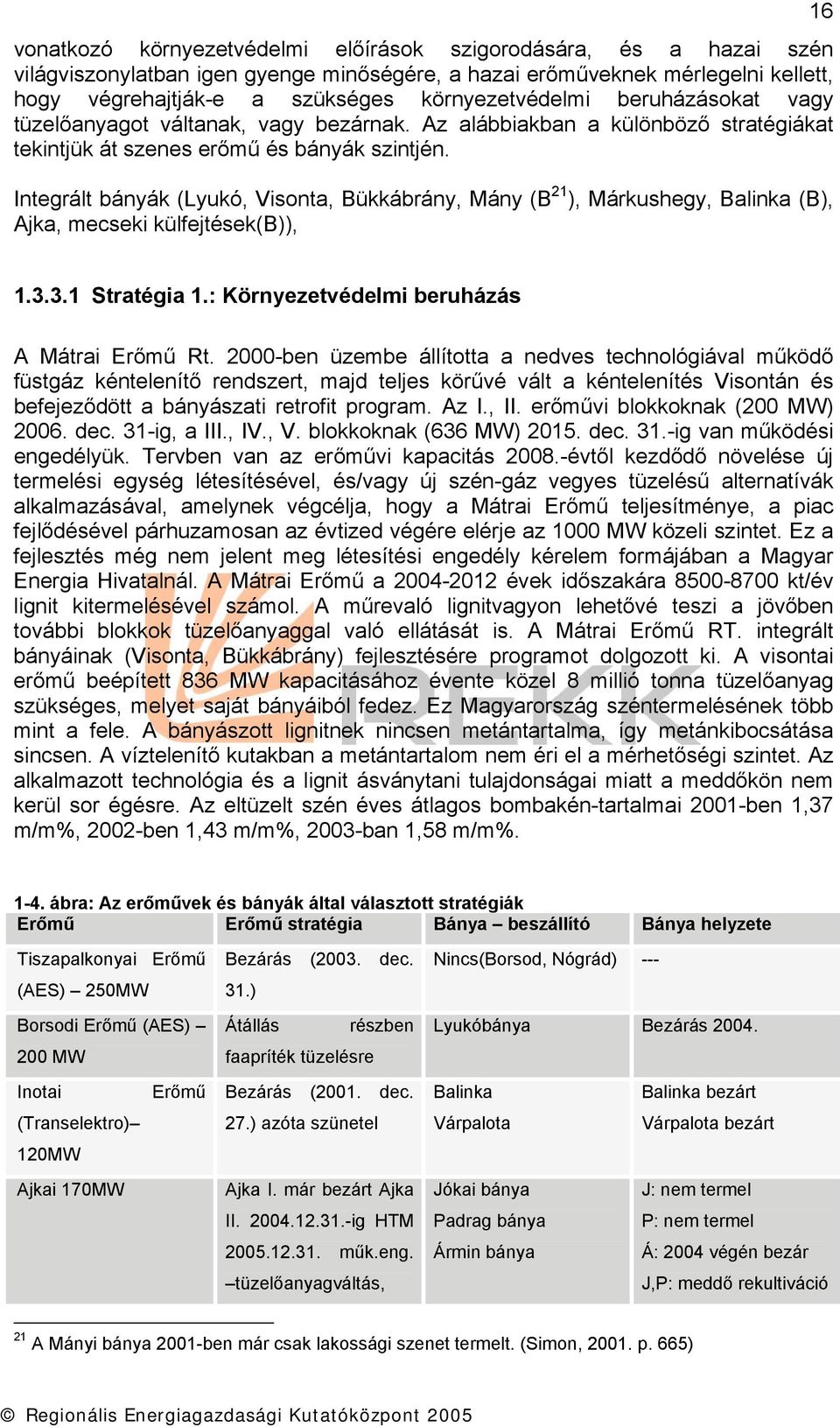 Integrált bányák (Lyukó, Visonta, Bükkábrány, Mány (B 21 ), Márkushegy, Balinka (B), Ajka, mecseki külfejtések(b)), 16 1.3.3.1 Stratégia 1.: Környezetvédelmi beruházás A Mátrai Erőmű Rt.