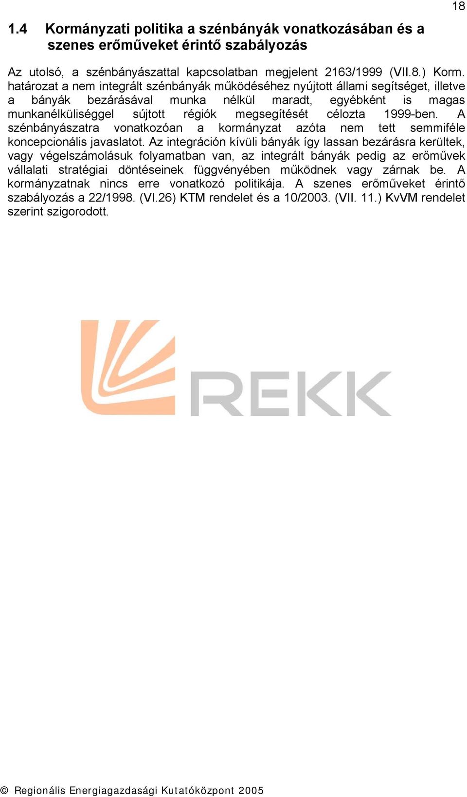 célozta 1999-ben. A szénbányászatra vonatkozóan a kormányzat azóta nem tett semmiféle koncepcionális javaslatot.
