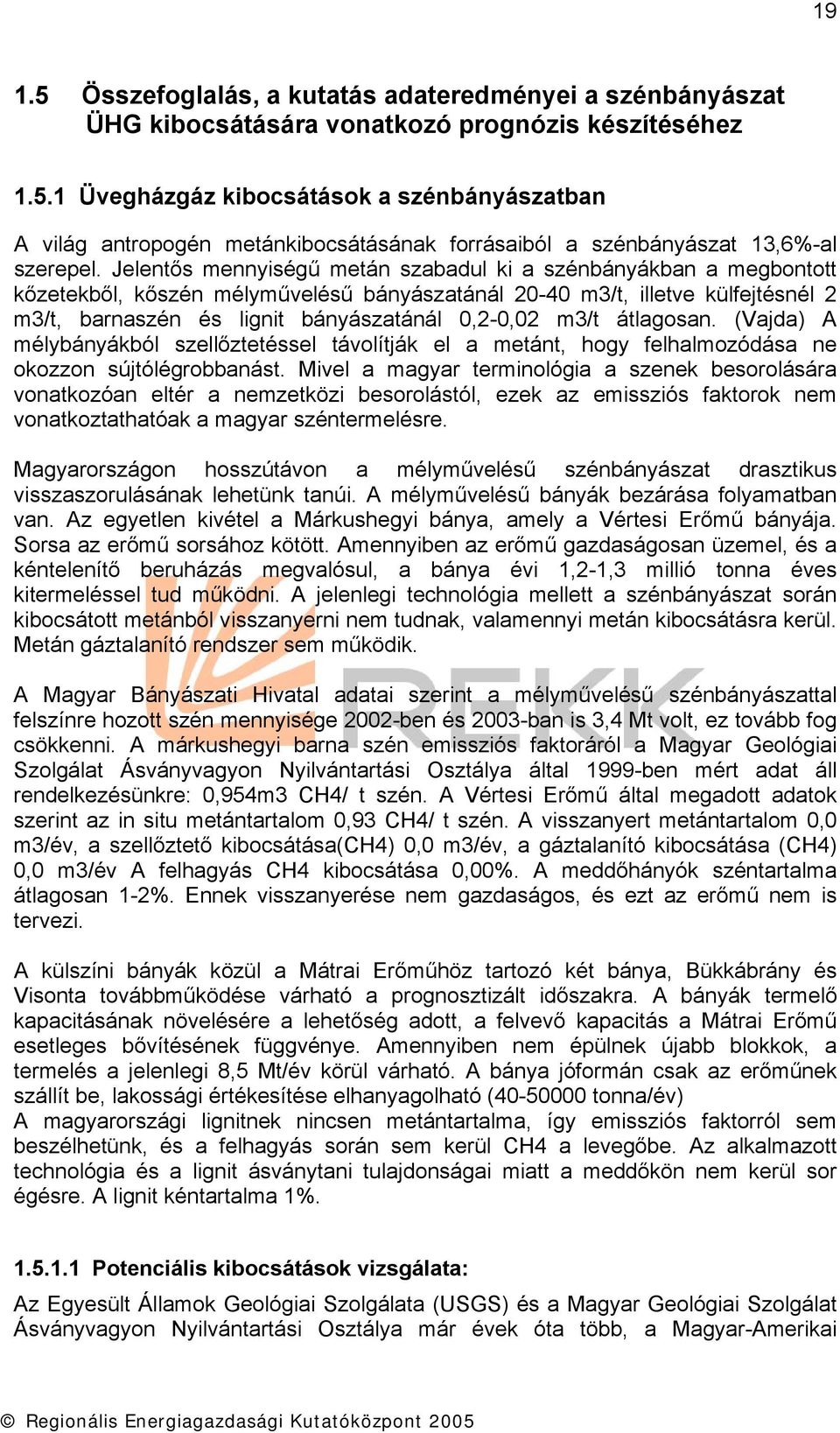 m3/t átlagosan. (Vajda) A mélybányákból szellőztetéssel távolítják el a metánt, hogy felhalmozódása ne okozzon sújtólégrobbanást.