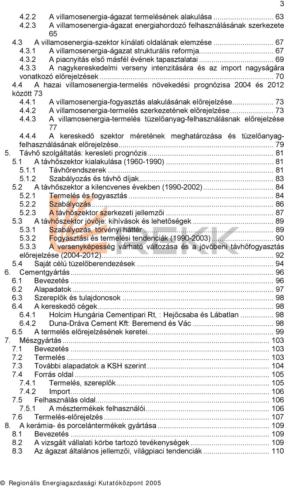 .. 70 4.4 A hazai villamosenergia-termelés növekedési prognózisa 2004 és 2012 között 73 4.4.1 A villamosenergia-fogyasztás alakulásának előrejelzése... 73 4.4.2 A villamosenergia-termelés szerkezetének előrejelzése.