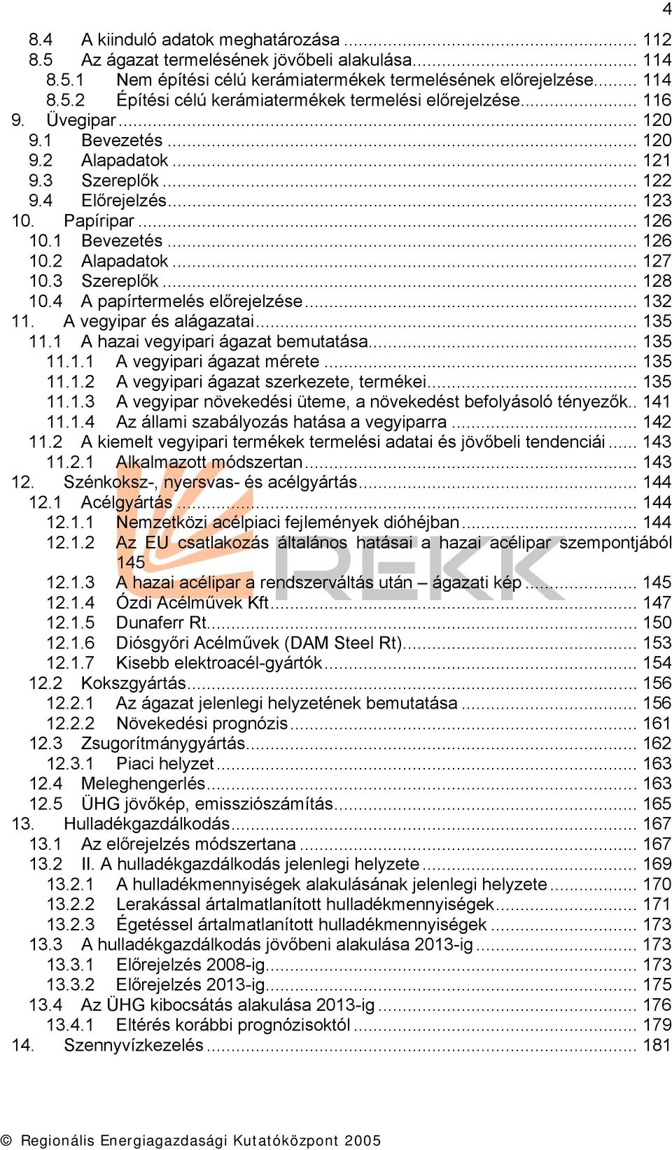 4 A papírtermelés előrejelzése... 132 11. A vegyipar és alágazatai... 135 11.1 A hazai vegyipari ágazat bemutatása... 135 11.1.1 A vegyipari ágazat mérete... 135 11.1.2 A vegyipari ágazat szerkezete, termékei.
