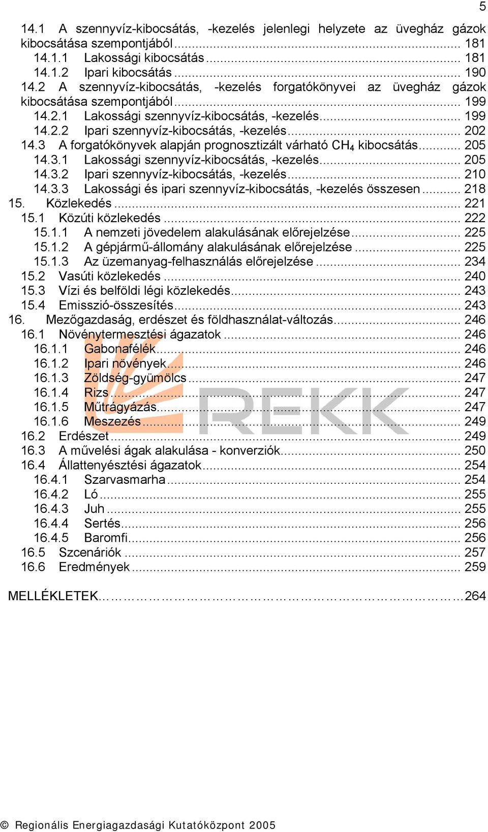 .. 202 14.3 A forgatókönyvek alapján prognosztizált várható CH 4 kibocsátás... 205 14.3.1 Lakossági szennyvíz-kibocsátás, -kezelés... 205 14.3.2 Ipari szennyvíz-kibocsátás, -kezelés... 210 14.3.3 Lakossági és ipari szennyvíz-kibocsátás, -kezelés összesen.