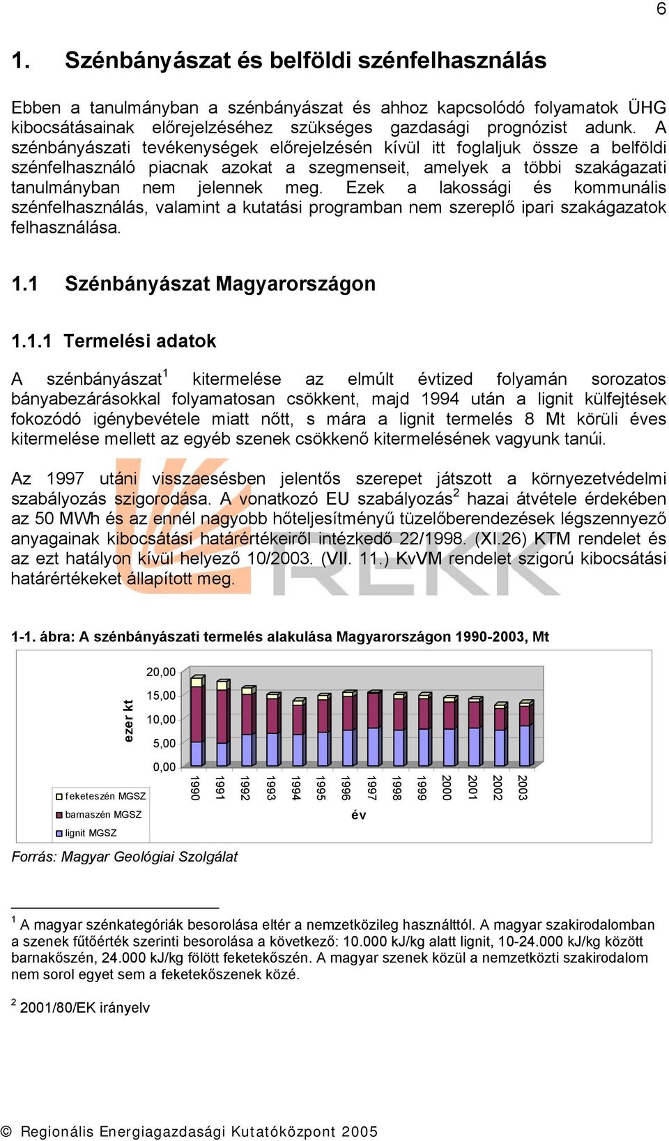 A szénbányászati tevékenységek előrejelzésén kívül itt foglaljuk össze a belföldi szénfelhasználó piacnak azokat a szegmenseit, amelyek a többi szakágazati tanulmányban nem jelennek meg.