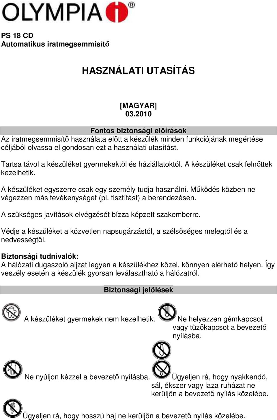 Tartsa távol a készüléket gyermekektől és háziállatoktól. A készüléket csak felnőttek kezelhetik. A készüléket egyszerre csak egy személy tudja használni.