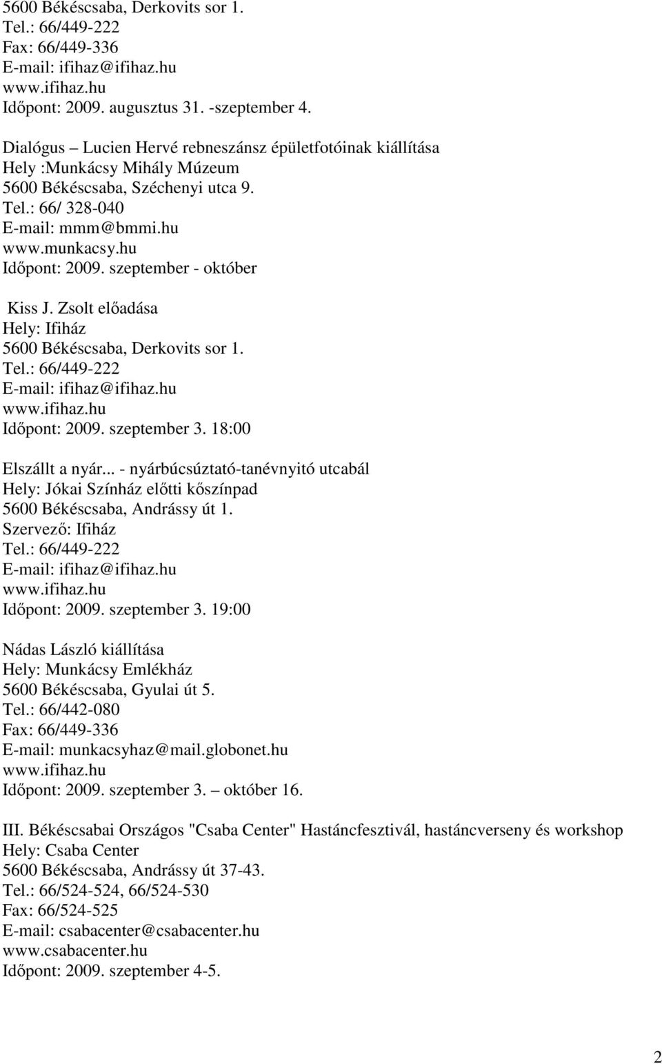 .. - nyárbúcsúztató-tanévnyitó utcabál Hely: Jókai Színház elıtti kıszínpad Szervezı: Ifiház Idıpont: 2009. szeptember 3.