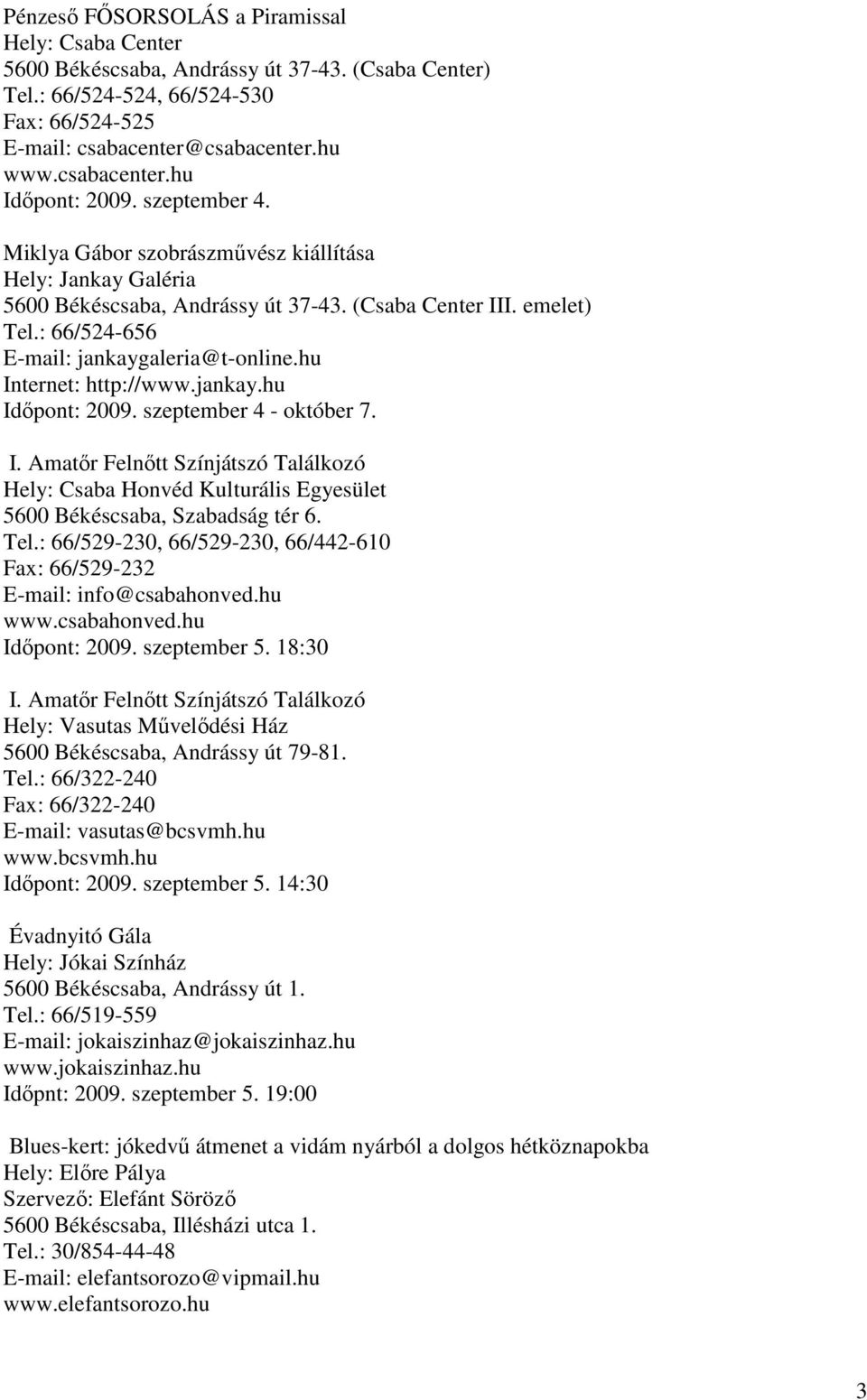 hu Internet: http://www.jankay.hu Idıpont: 2009. szeptember 4 - október 7. I. Amatır Felnıtt Színjátszó Találkozó Hely: Csaba Honvéd Kulturális Egyesület 5600 Békéscsaba, Szabadság tér 6. Tel.