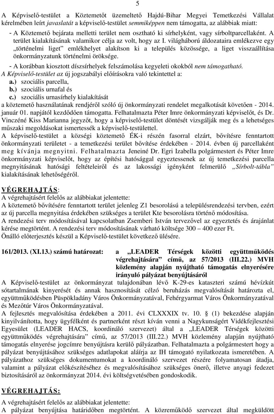 világháború áldozataira emlékezve egy történelmi liget emlékhelyet alakítson ki a település közössége, a liget visszaállítása önkormányzatunk történelmi öröksége.