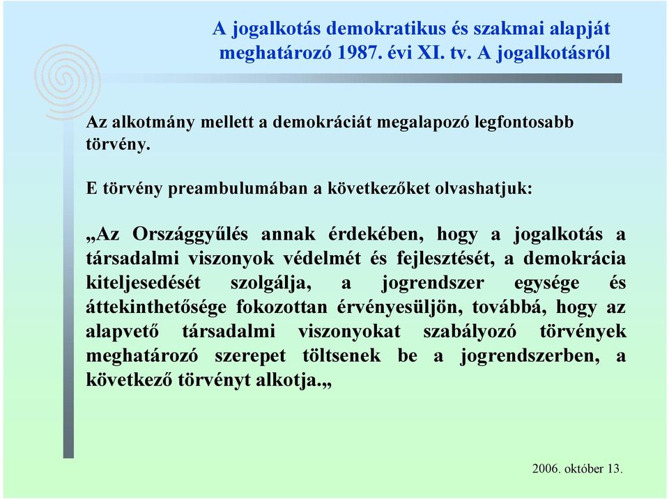 E törvény preambulumában a következőket olvashatjuk: Az Országgyűlés annak érdekében, hogy a jogalkotás a társadalmi viszonyok védelmét és