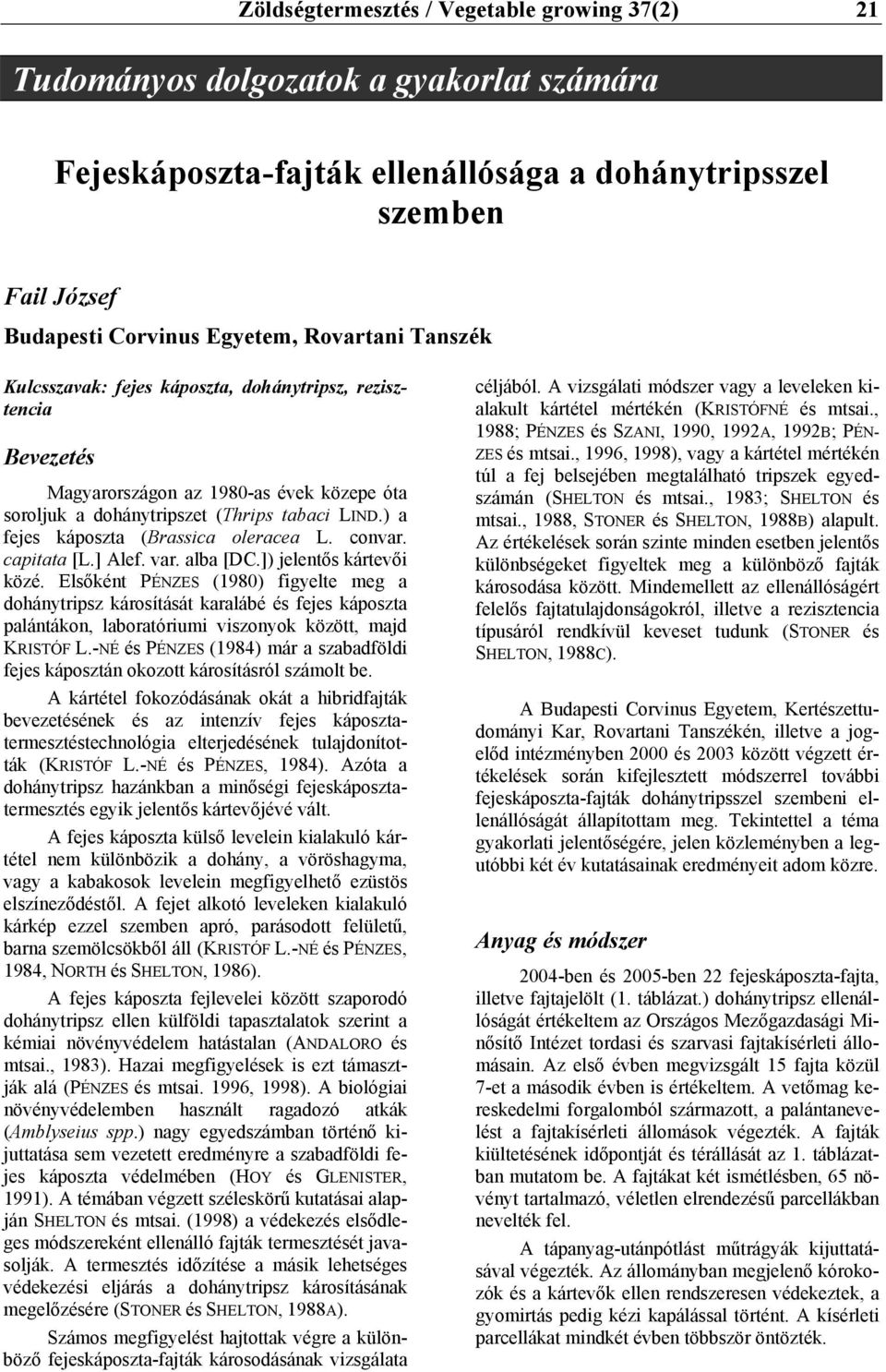 ) a fejes káposzta (Brassica oleracea L. convar. capitata [L.] Alef. var. alba [DC.]) jelentős kártevői közé.
