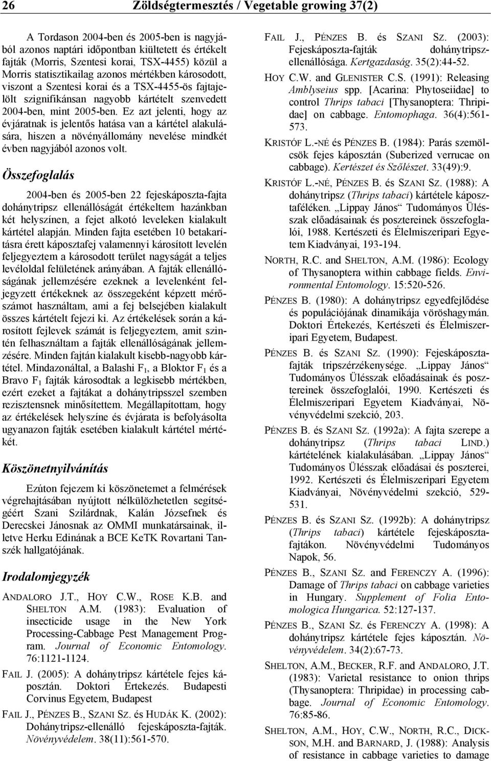 Ez azt jelenti, hogy az évjáratnak is jelentős hatása van a kártétel alakulására, hiszen a növényállomány nevelése mindkét évben nagyjából azonos volt.