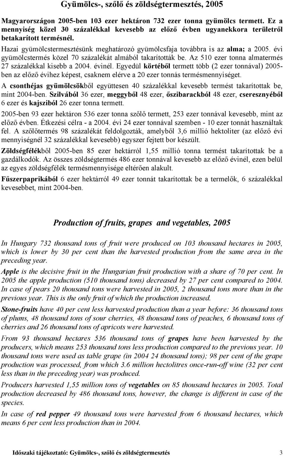 évi gyümölcstermés közel 70 százalékát almából takarították be. Az 510 ezer tonna almatermés 27 százalékkal kisebb a 2004. évinél.