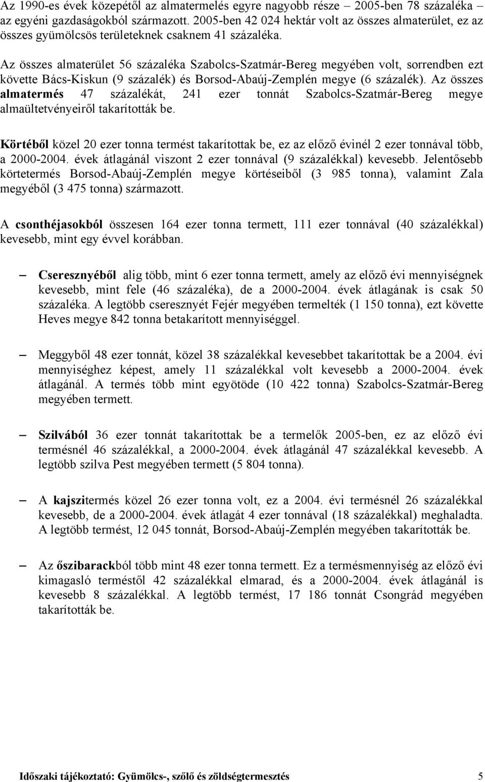 Az összes almaterület 56 százaléka Szabolcs-Szatmár-Bereg megyében volt, sorrendben ezt követte Bács-Kiskun (9 százalék) és Borsod-Abaúj-Zemplén megye (6 százalék).