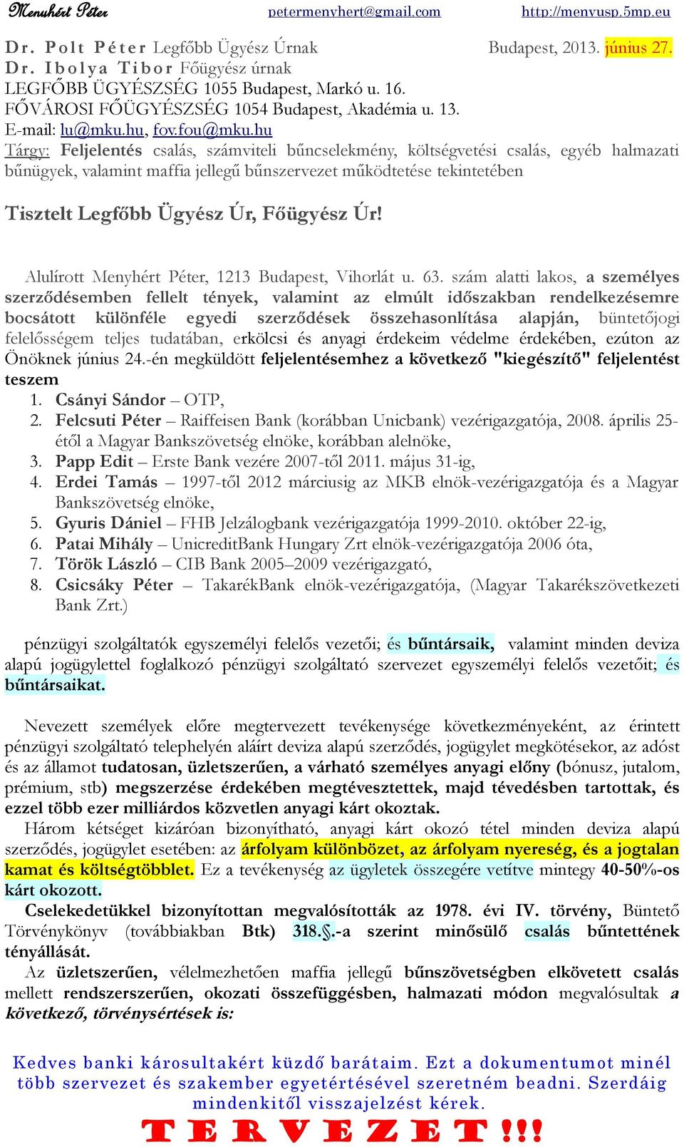 hu Tárgy: Feljelentés csalás, számviteli bűncselekmény, költségvetési csalás, egyéb halmazati bűnügyek, valamint maffia jellegű bűnszervezet működtetése tekintetében Tisztelt Legfőbb Ügyész Úr,