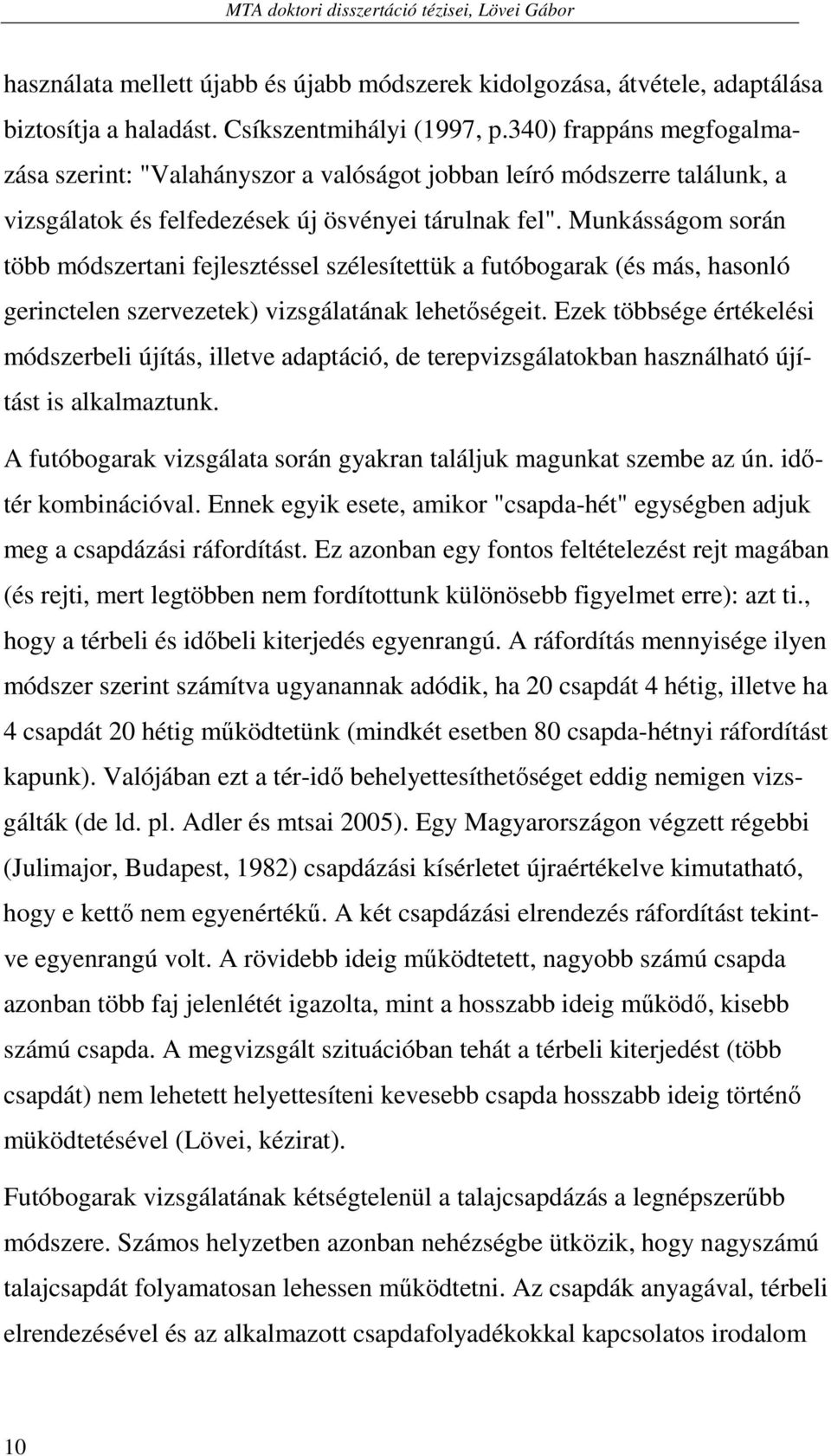 Munkásságom során több módszertani fejlesztéssel szélesítettük a futóbogarak (és más, hasonló gerinctelen szervezetek) vizsgálatának lehetıségeit.