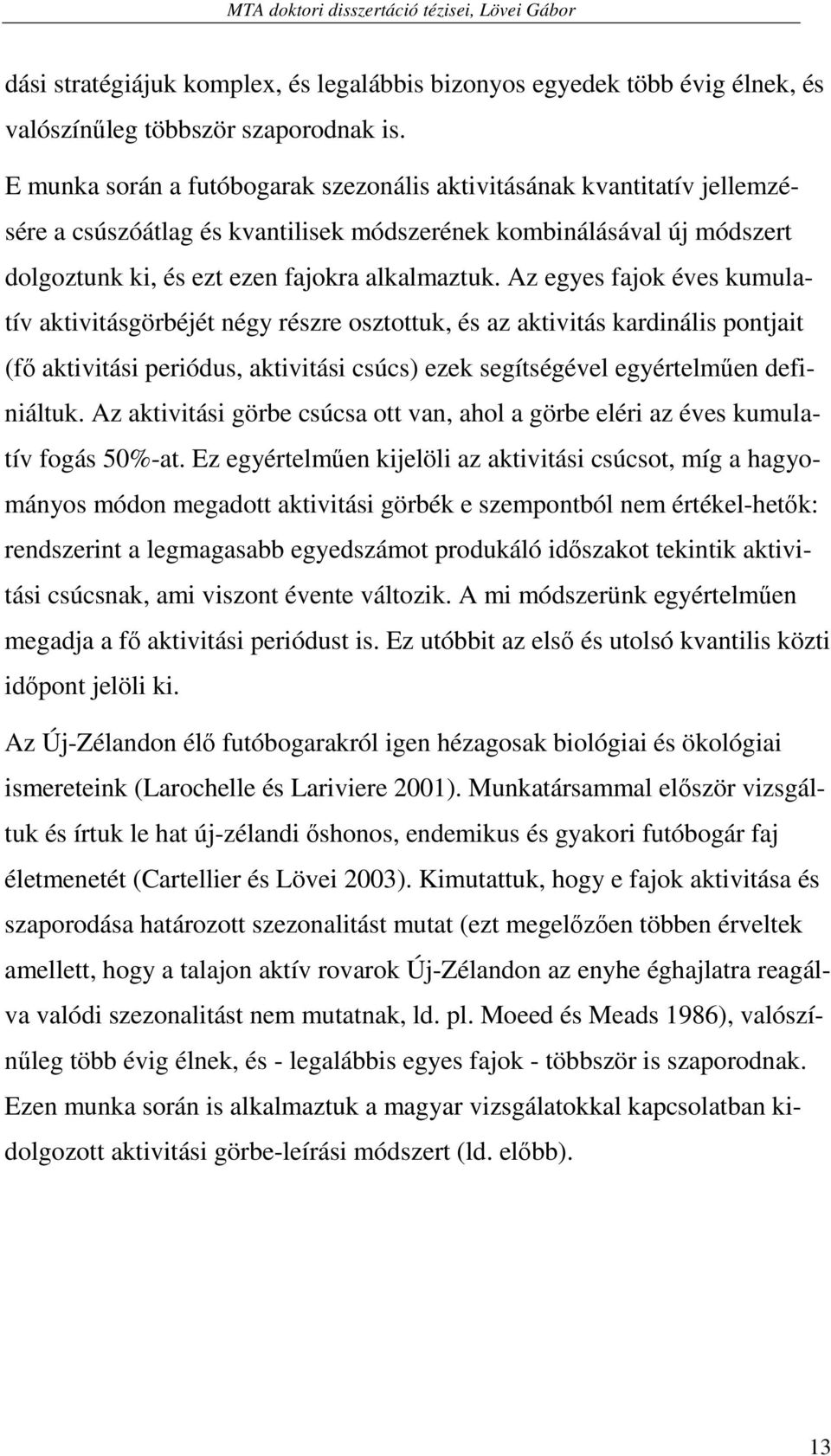 Az egyes fajok éves kumulatív aktivitásgörbéjét négy részre osztottuk, és az aktivitás kardinális pontjait (fı aktivitási periódus, aktivitási csúcs) ezek segítségével egyértelmően definiáltuk.
