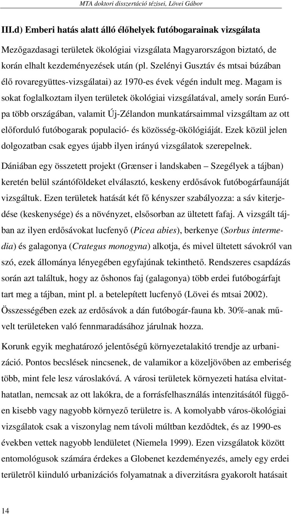 Magam is sokat foglalkoztam ilyen területek ökológiai vizsgálatával, amely során Európa több országában, valamit Új-Zélandon munkatársaimmal vizsgáltam az ott elıforduló futóbogarak populació- és