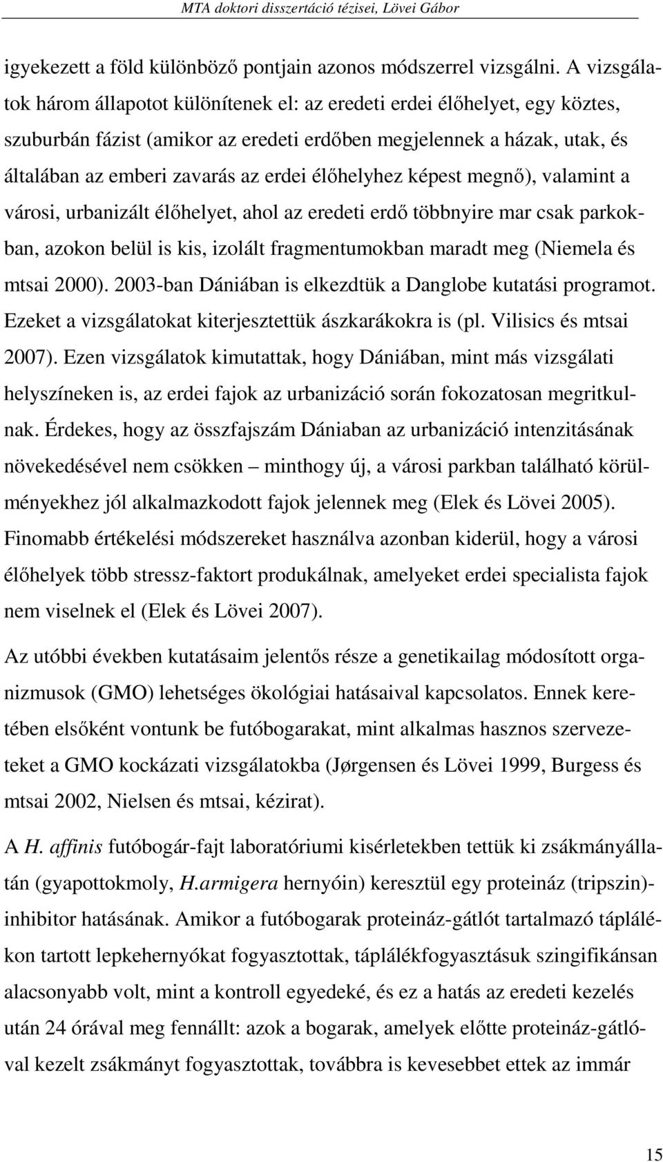 élıhelyhez képest megnı), valamint a városi, urbanizált élıhelyet, ahol az eredeti erdı többnyire mar csak parkokban, azokon belül is kis, izolált fragmentumokban maradt meg (Niemela és mtsai 2000).