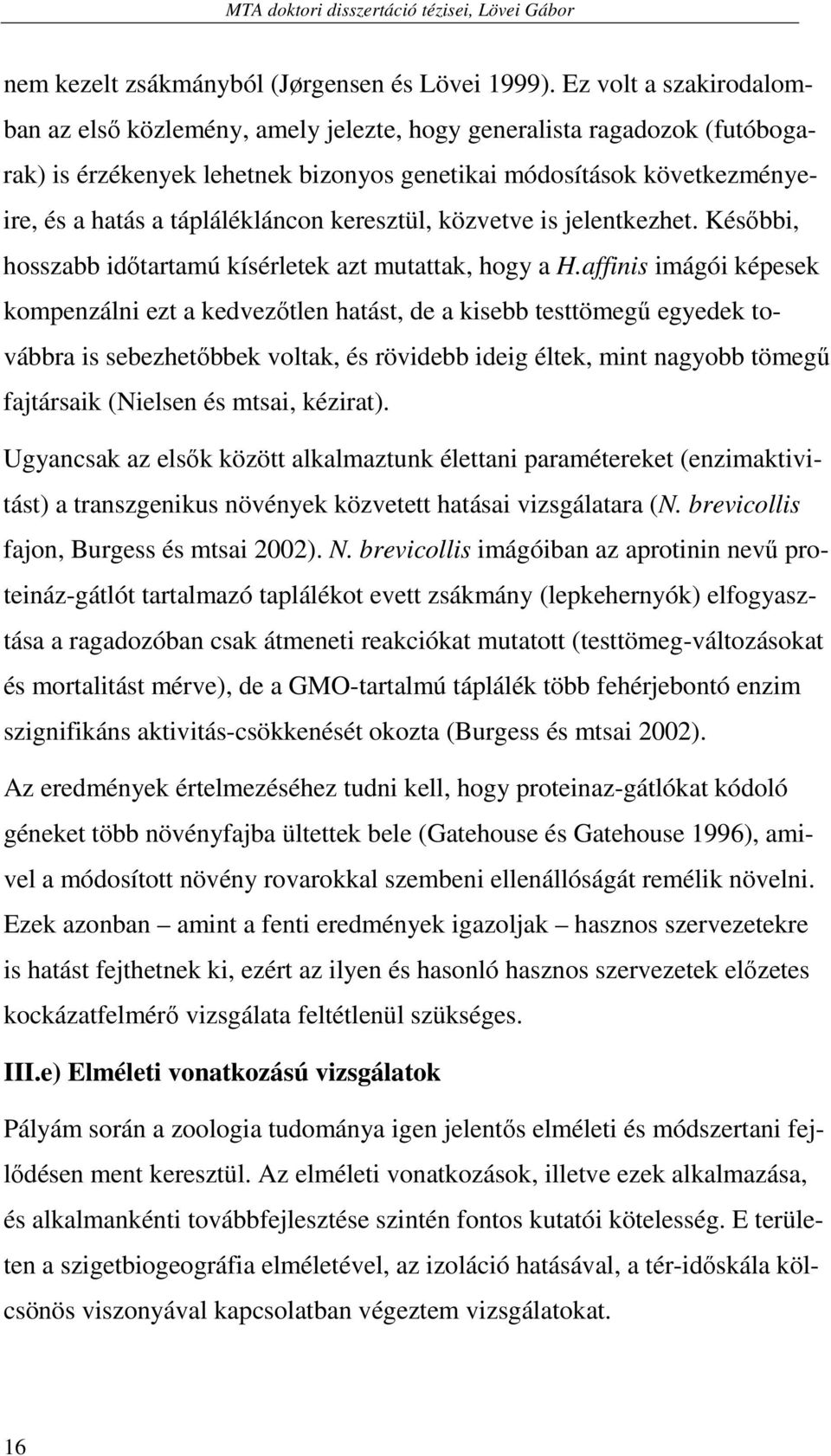 táplálékláncon keresztül, közvetve is jelentkezhet. Késıbbi, hosszabb idıtartamú kísérletek azt mutattak, hogy a H.