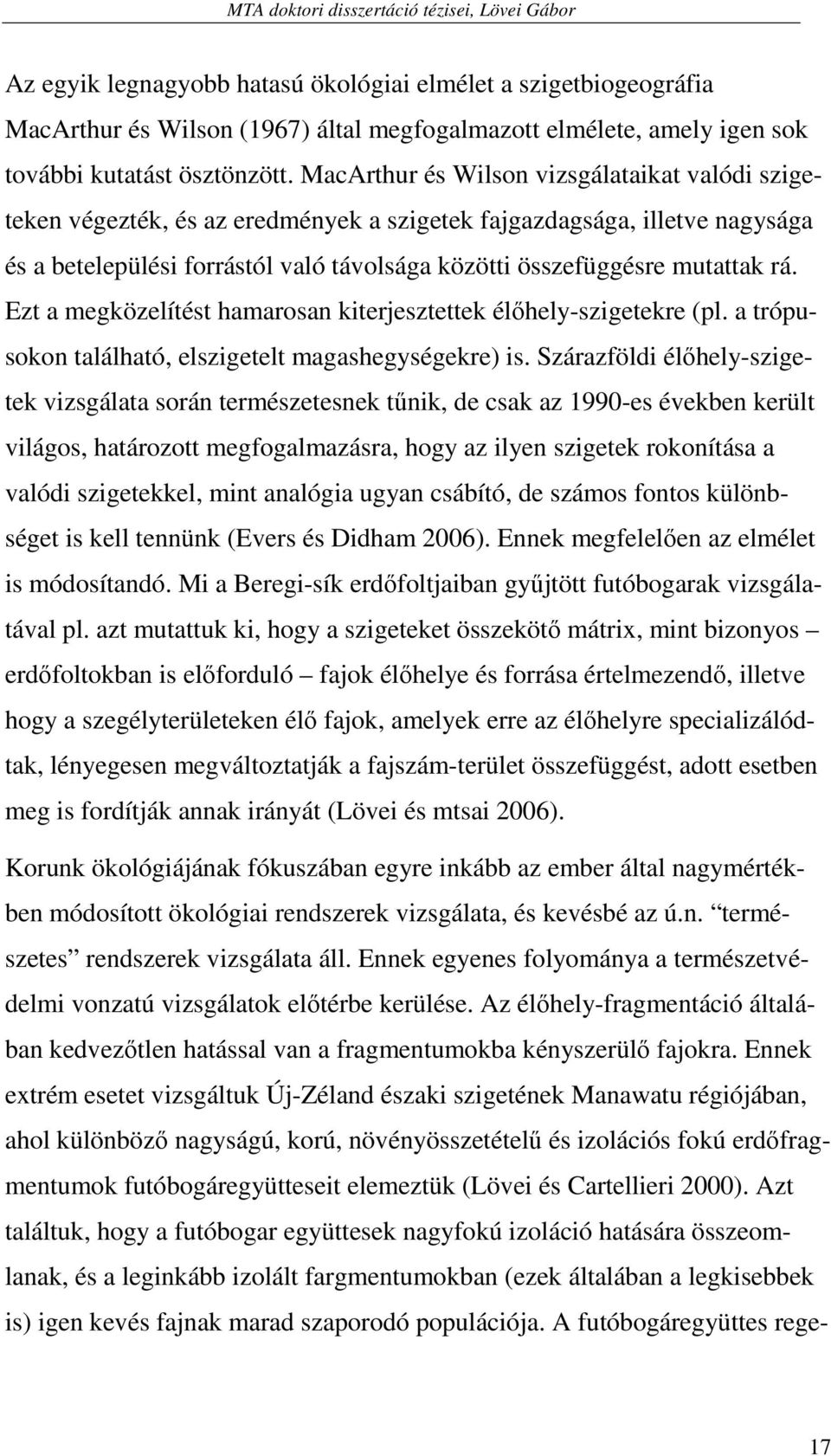 Ezt a megközelítést hamarosan kiterjesztettek élıhely-szigetekre (pl. a trópusokon található, elszigetelt magashegységekre) is.