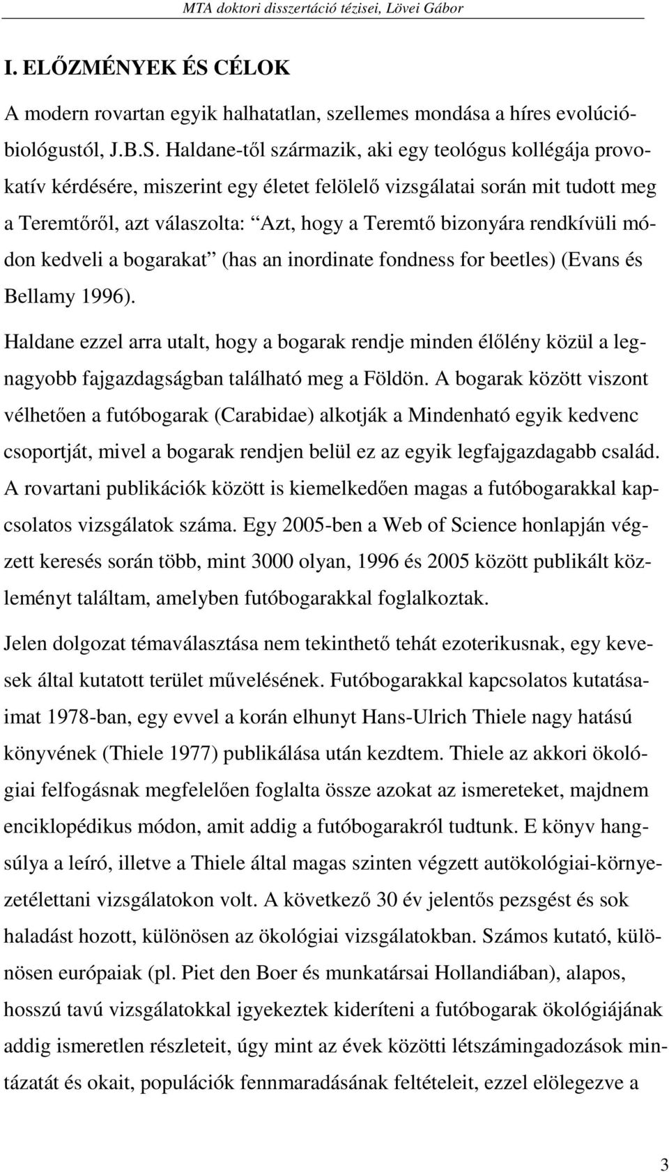 Haldane-tıl származik, aki egy teológus kollégája provokatív kérdésére, miszerint egy életet felölelı vizsgálatai során mit tudott meg a Teremtırıl, azt válaszolta: Azt, hogy a Teremtı bizonyára