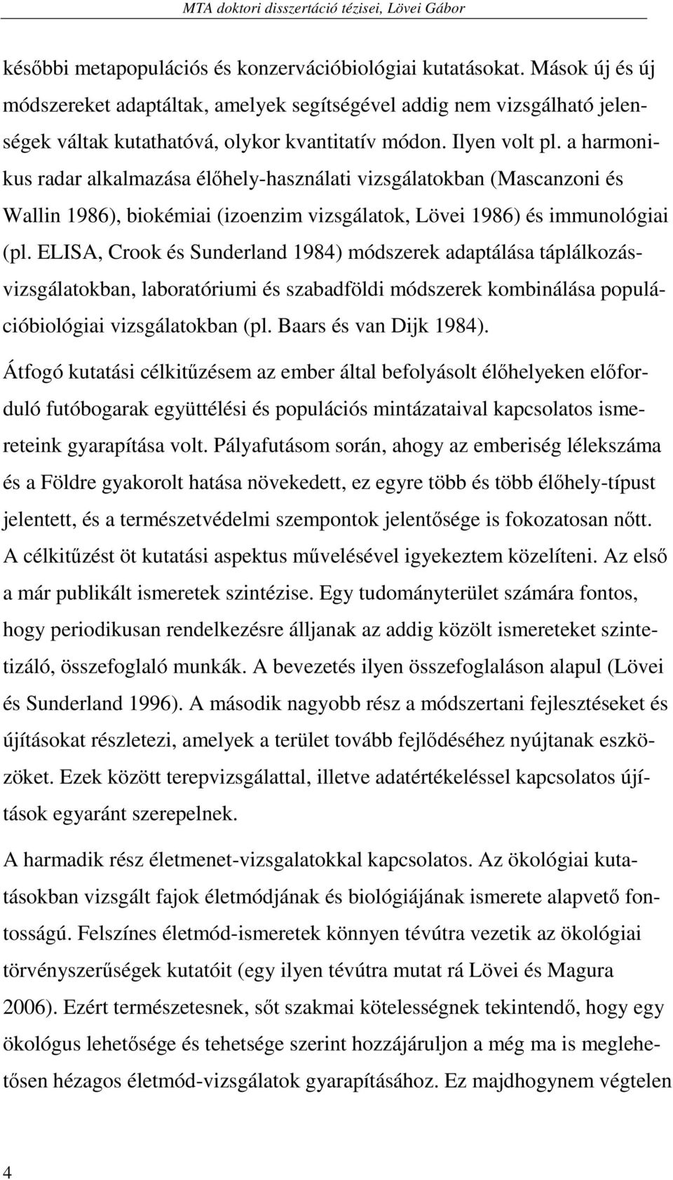 ELISA, Crook és Sunderland 1984) módszerek adaptálása táplálkozásvizsgálatokban, laboratóriumi és szabadföldi módszerek kombinálása populációbiológiai vizsgálatokban (pl. Baars és van Dijk 1984).