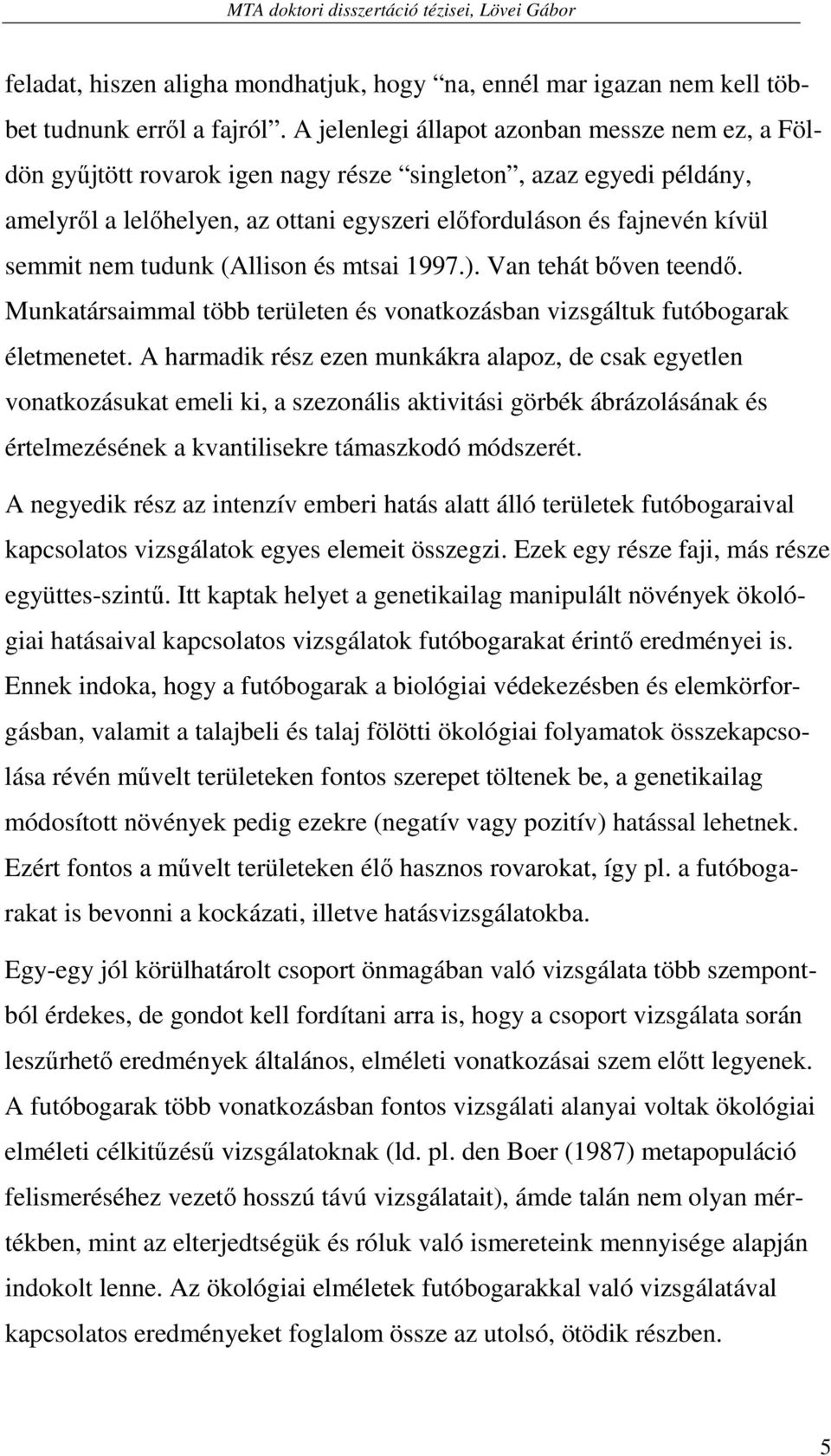 nem tudunk (Allison és mtsai 1997.). Van tehát bıven teendı. Munkatársaimmal több területen és vonatkozásban vizsgáltuk futóbogarak életmenetet.