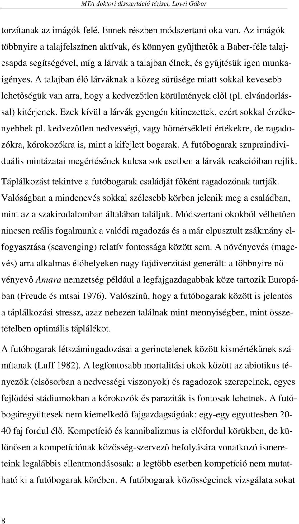 A talajban élı lárváknak a közeg sőrősége miatt sokkal kevesebb lehetıségük van arra, hogy a kedvezıtlen körülmények elıl (pl. elvándorlással) kitérjenek.