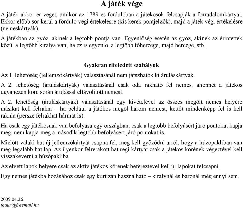 Egyenlőség esetén az győz, akinek az érintettek közül a legtöbb királya van; ha ez is egyenlő, a legtöbb főhercege, majd hercege, stb. Gyakran elfeledett szabályok Az 1.