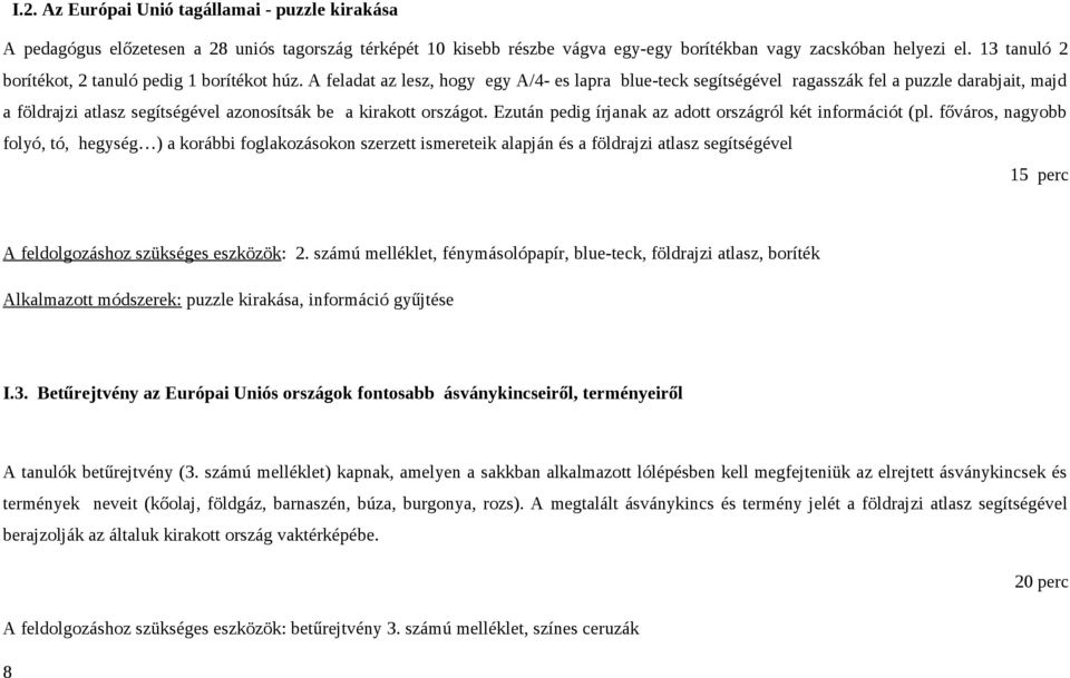 A feladat az lesz, hogy egy A/4- es lapra blue-teck segítségével ragasszák fel a puzzle darabjait, majd a földrajzi atlasz segítségével azonosítsák be a kirakott országot.