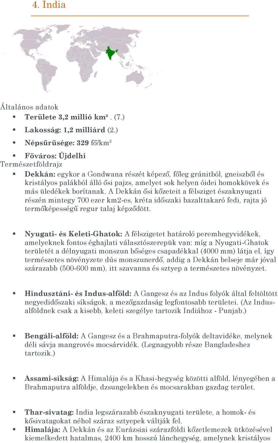 homokkövek és más üledékek borítanak. A Dekkán ősi kőzeteit a félsziget északnyugati részén mintegy 700 ezer km2-es, kréta időszaki bazalttakaró fedi, rajta jó termőképességű regur talaj képződött.