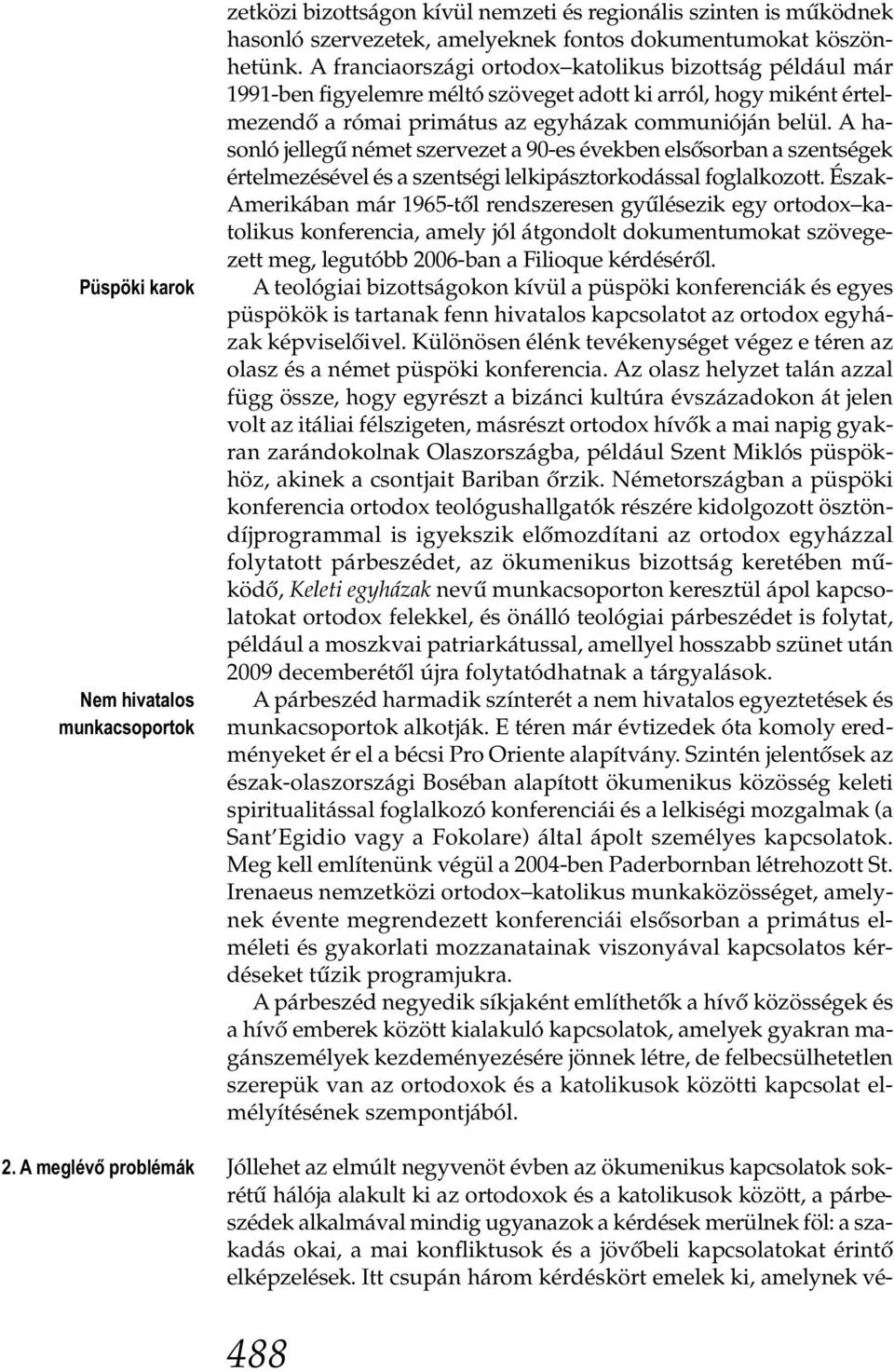 A franciaországi ortodox katolikus bizottság például már 1991-ben figyelemre méltó szöveget adott ki arról, hogy miként értelmezendő a római primátus az egyházak communióján belül.