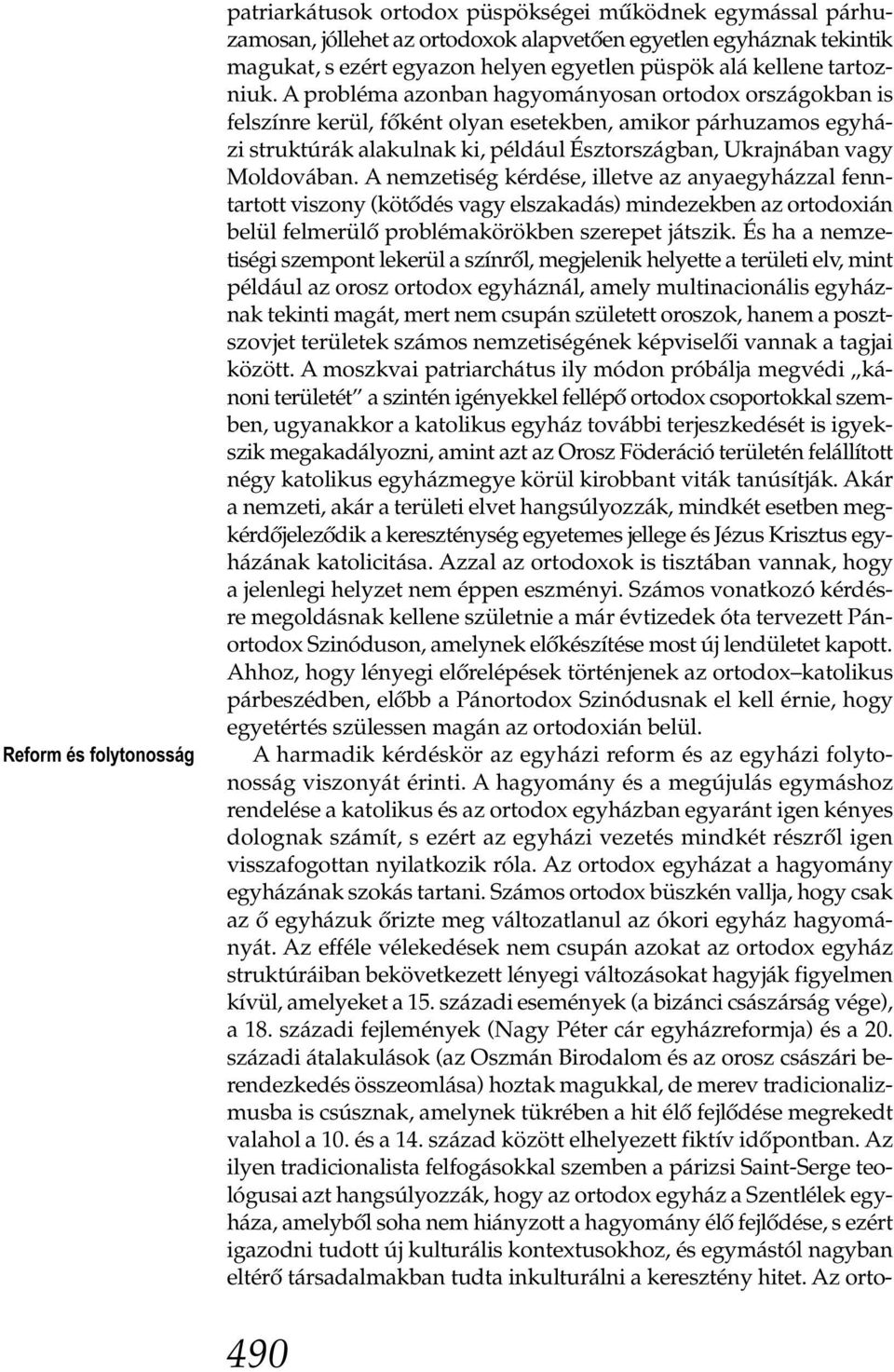 A probléma azonban hagyományosan ortodox országokban is felszínre kerül, főként olyan esetekben, amikor párhuzamos egyházi struktúrák alakulnak ki, például Észtországban, Ukrajnában vagy Moldovában.