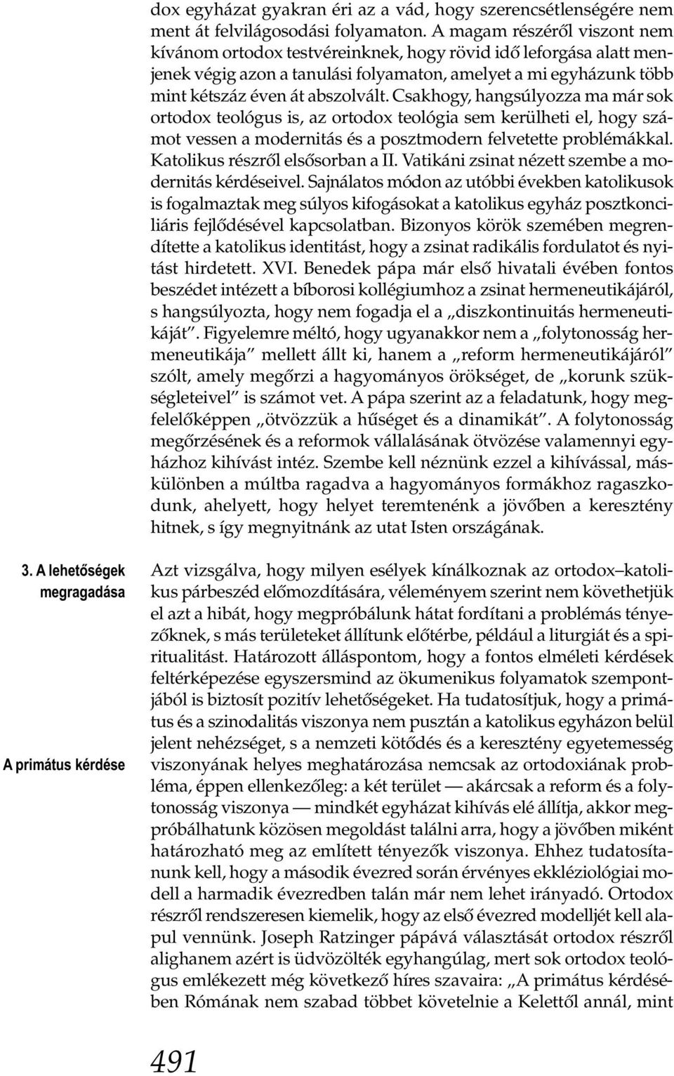 Csakhogy, hangsúlyozza ma már sok ortodox teológus is, az ortodox teológia sem kerülheti el, hogy számot vessen a modernitás és a posztmodern felvetette problémákkal.