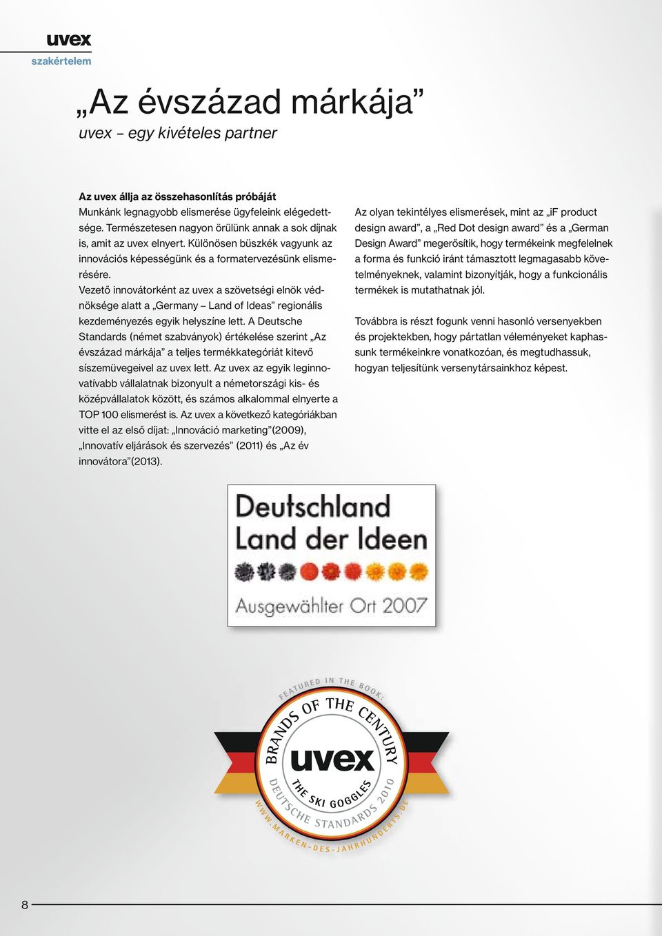Vezető innovátorként az uvex a szövetségi elnök védnöksége alatt a Germany Land of Ideas regionális kezdeményezés egyik helyszíne lett.