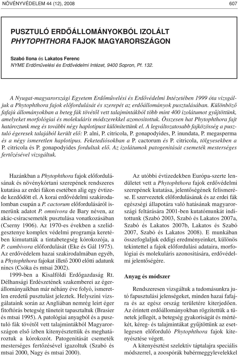 Különbözô fafajú állományokban a beteg fák tövétôl vett talajmintákból több mint 400 izolátumot gyûjtöttünk, amelyeket morfológiai és molekuláris módszerekkel azonosítottuk.