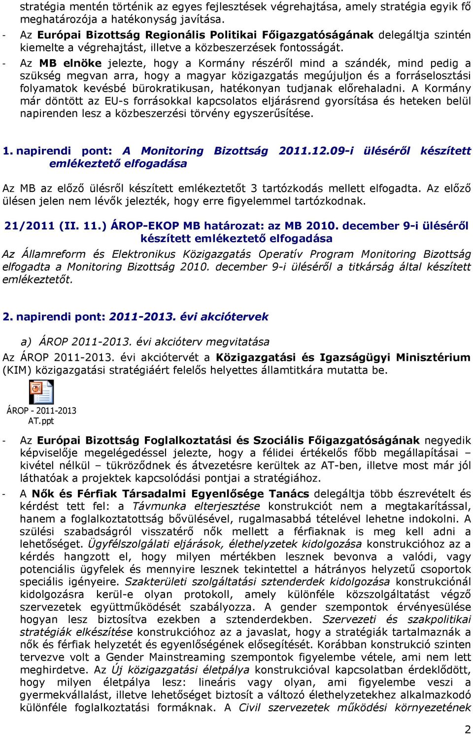 - Az MB elnöke jelezte, hogy a Kormány részérıl mind a szándék, mind pedig a szükség megvan arra, hogy a magyar közigazgatás megújuljon és a forráselosztási folyamatok kevésbé bürokratikusan,