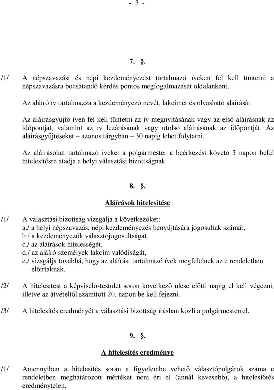 Az aláírásgyűjtő íven fel kell tüntetni az ív megnyitásának vagy az első aláírásnak az időpontját, valamint az ív lezárásának vagy utolsó aláírásának az időpontját.