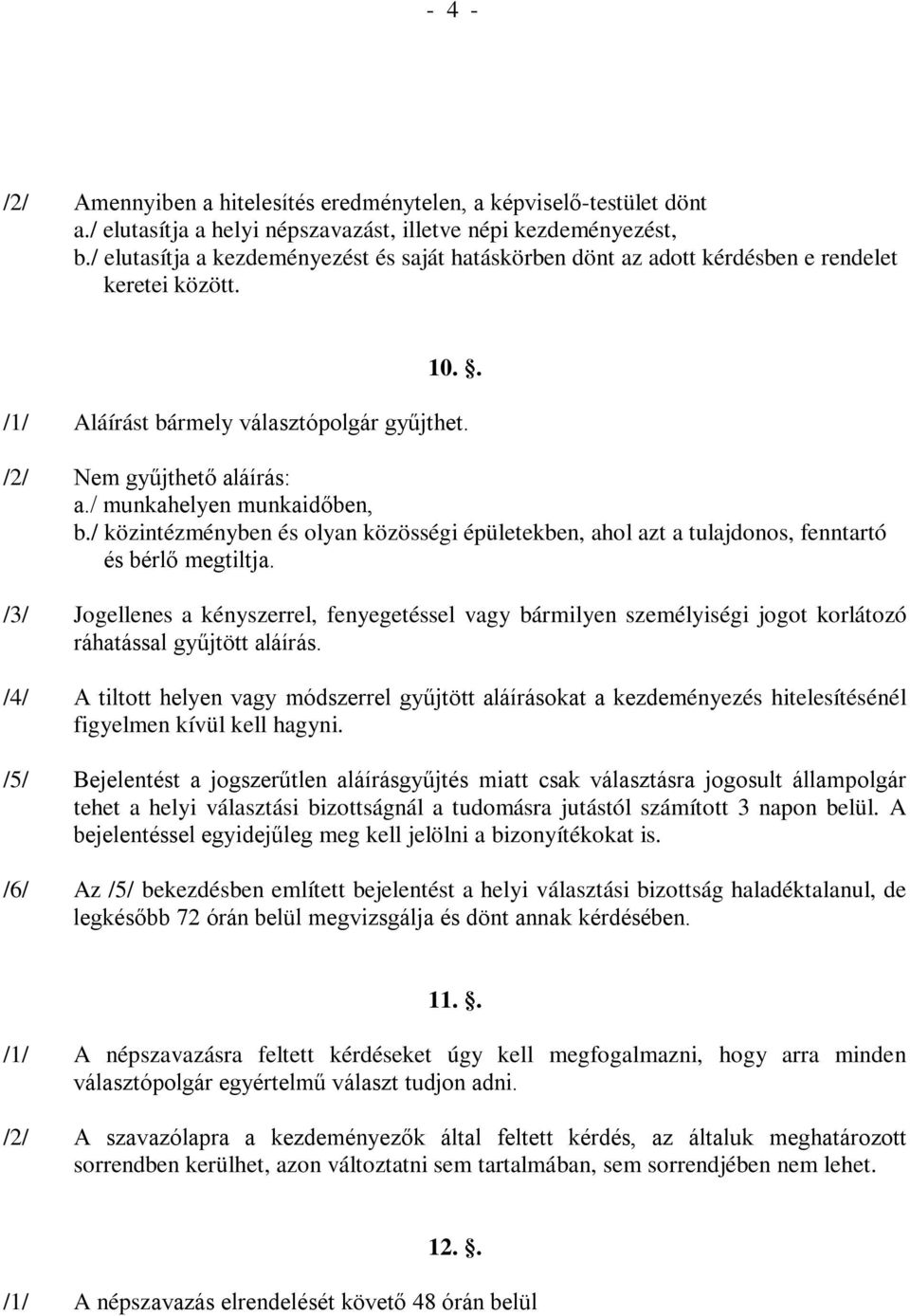 / munkahelyen munkaidőben, b./ közintézményben és olyan közösségi épületekben, ahol azt a tulajdonos, fenntartó és bérlő megtiltja.