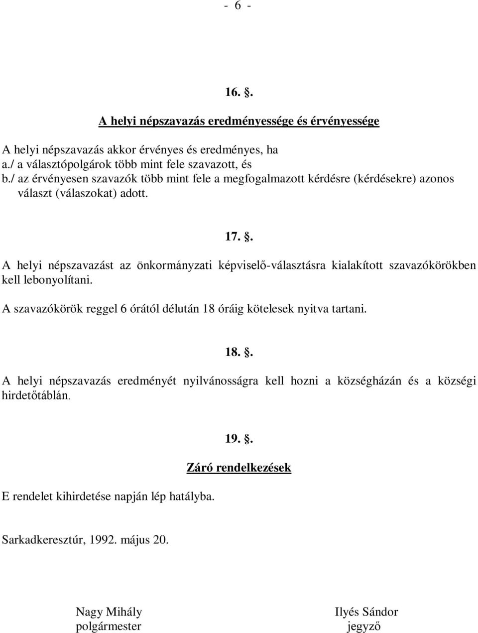 . A helyi népszavazást az önkormányzati képviselő-választásra kialakított szavazókörökben kell lebonyolítani.