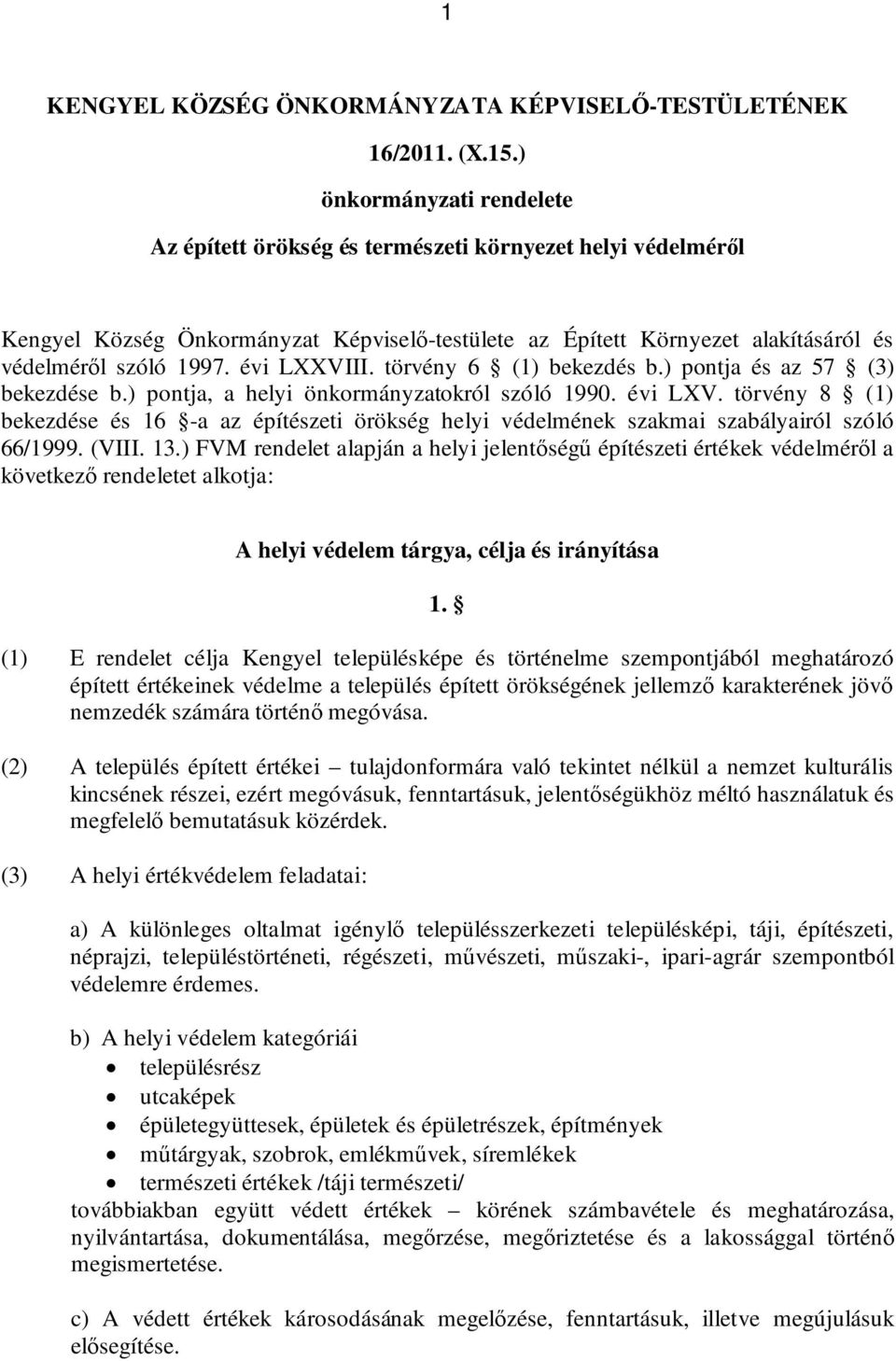 évi LXXVIII. törvény 6 (1) bekezdés b.) pontja és az 57 (3) bekezdése b.) pontja, a helyi önkormányzatokról szóló 1990. évi LXV.