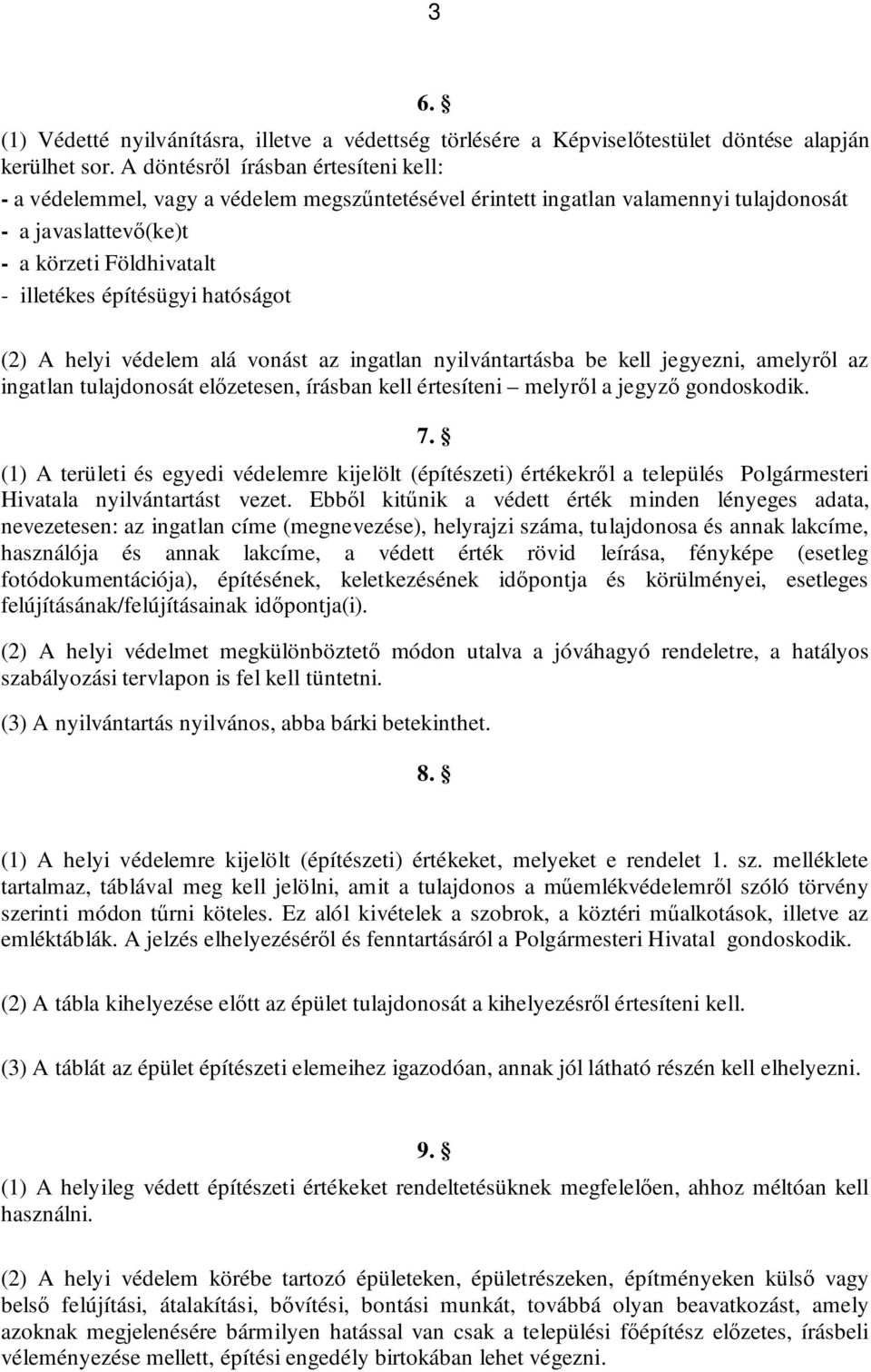 hatóságot (2) A helyi védelem alá vonást az ingatlan nyilvántartásba be kell jegyezni, amelyről az ingatlan tulajdonosát előzetesen, írásban kell értesíteni melyről a jegyző gondoskodik. 7.