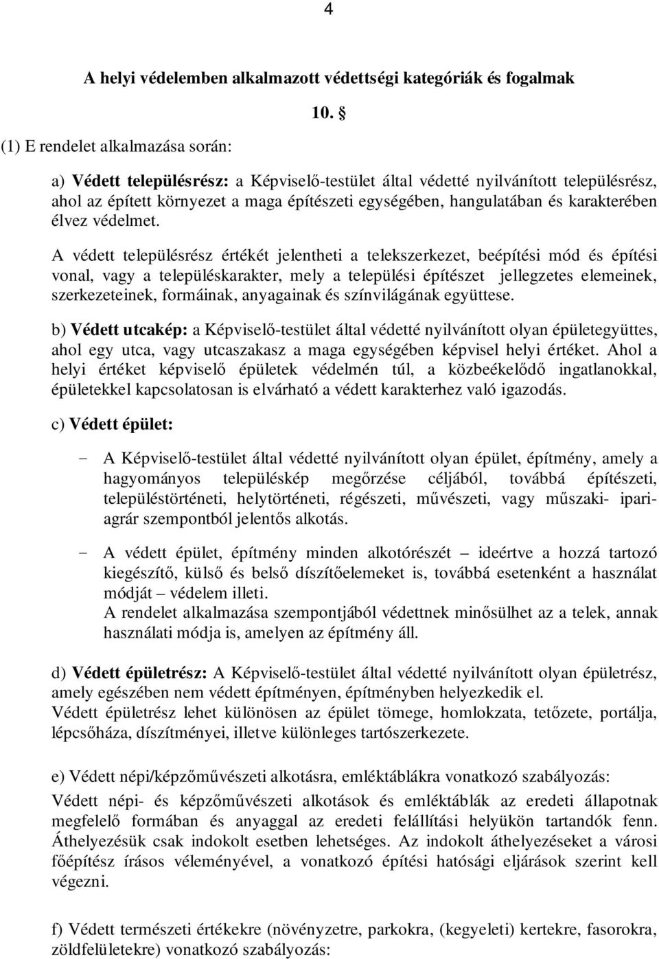 A védett településrész értékét jelentheti a telekszerkezet, beépítési mód és építési vonal, vagy a településkarakter, mely a települési építészet jellegzetes elemeinek, szerkezeteinek, formáinak,